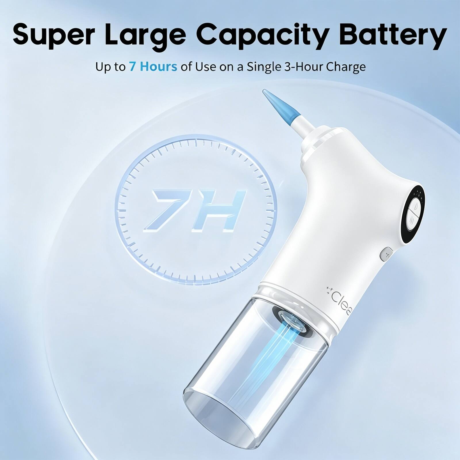 Super Large Capacity Battery  
Up to 7 Hours of Use on a Single 3-Hour Charge  
7H +!  
Clean
