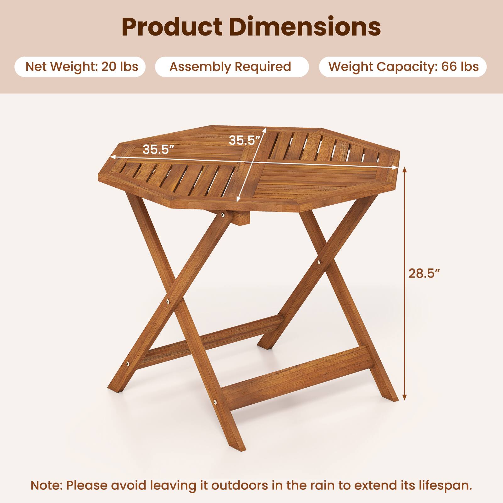 Product Dimensions

- Net Weight: 20 lbs
- Assembly Required
- Weight Capacity: 66 lbs

Dimensions:
- Length: 35.5"
- Width: 35.5"
- Height: 28.5"

Note: Please avoid leaving it outdoors in the rain to extend its lifespan.