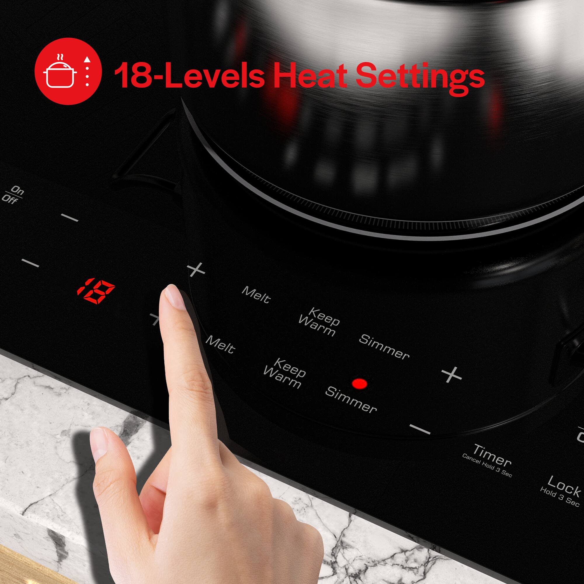 18-Levels Heat Settings: On, Off, Melt, Warm, Keep Warm, Simmer, Warm, Keep Simmering, Cencer Timer, Off, Melt, Warm, Keep Warm, Simmer, Warm, Keep Simmering, Lock, and 3 Second Hold.