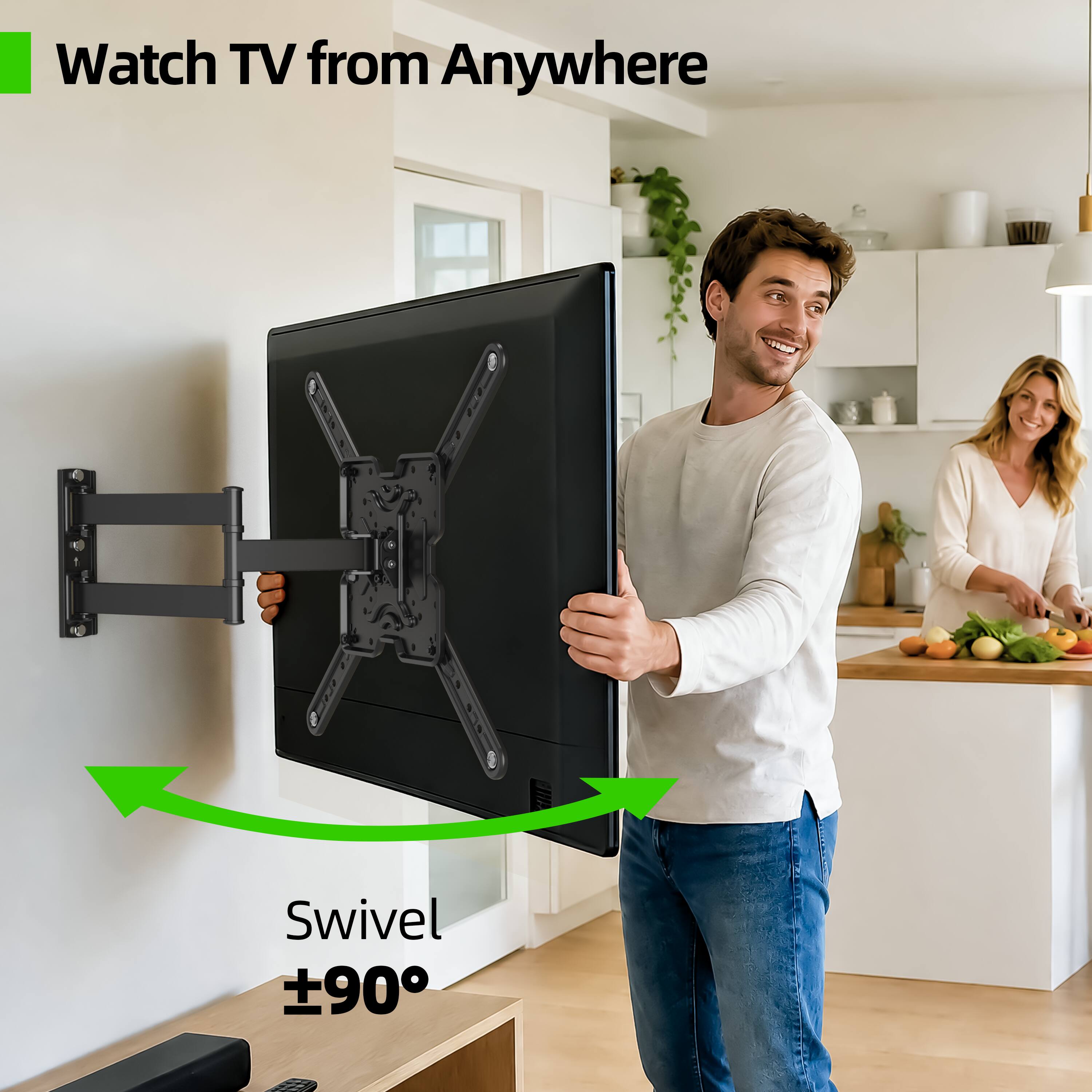 Watch TV from Anywhere  
Swivel ±90°