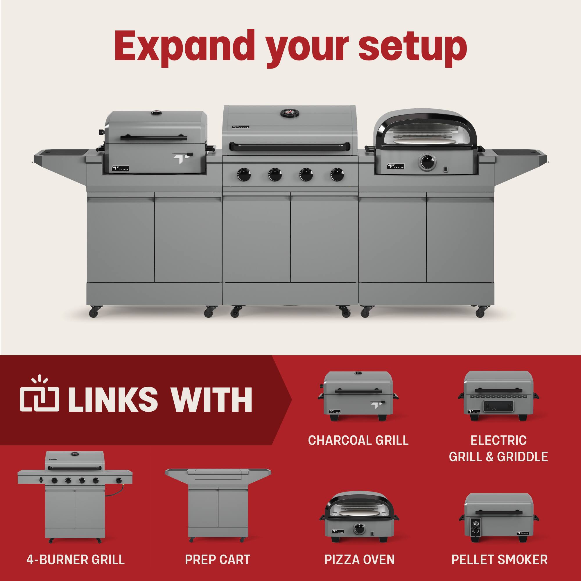 Expand your setup

LINKS WITH

- 4-BURNER GRILL
- PREP CART
- CHARCOAL GRILL
- ELECTRIC GRILL & GRIDDLE
- PIZZA OVEN
- PELLET SMOKER