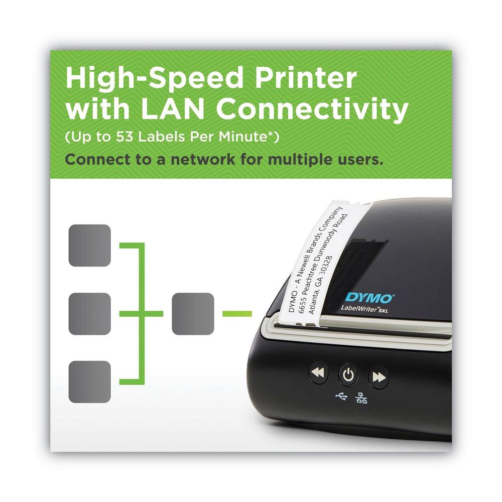 High-Speed Printer with LAN Connectivity  
(Up to 53 Labels Per Minute*)  
Connect to a network for multiple users.  

Company Road Brands Dunwoody Newell 30328 A Peachtree GA DYMO Atlanta, DYMO 6655 LabelWritersxL BXL  

DYMO - A Newell Company  
6655 Peachtree Dunwoody Road  
Atlanta, GA 30328