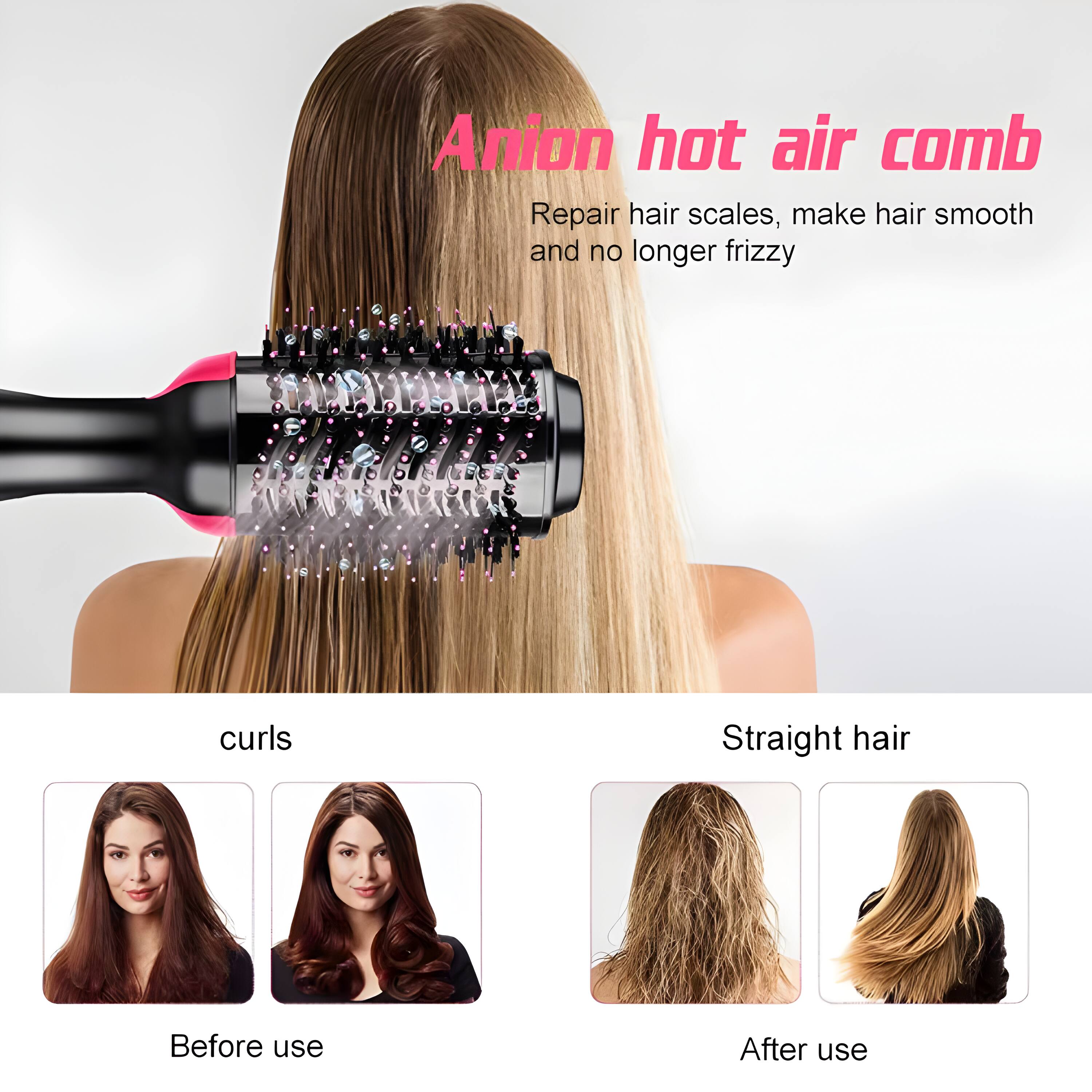 Anion hot air comb  
Repair hair scales, make hair smooth and no longer frizzy  

curls  
Before use  

Straight hair  
After use