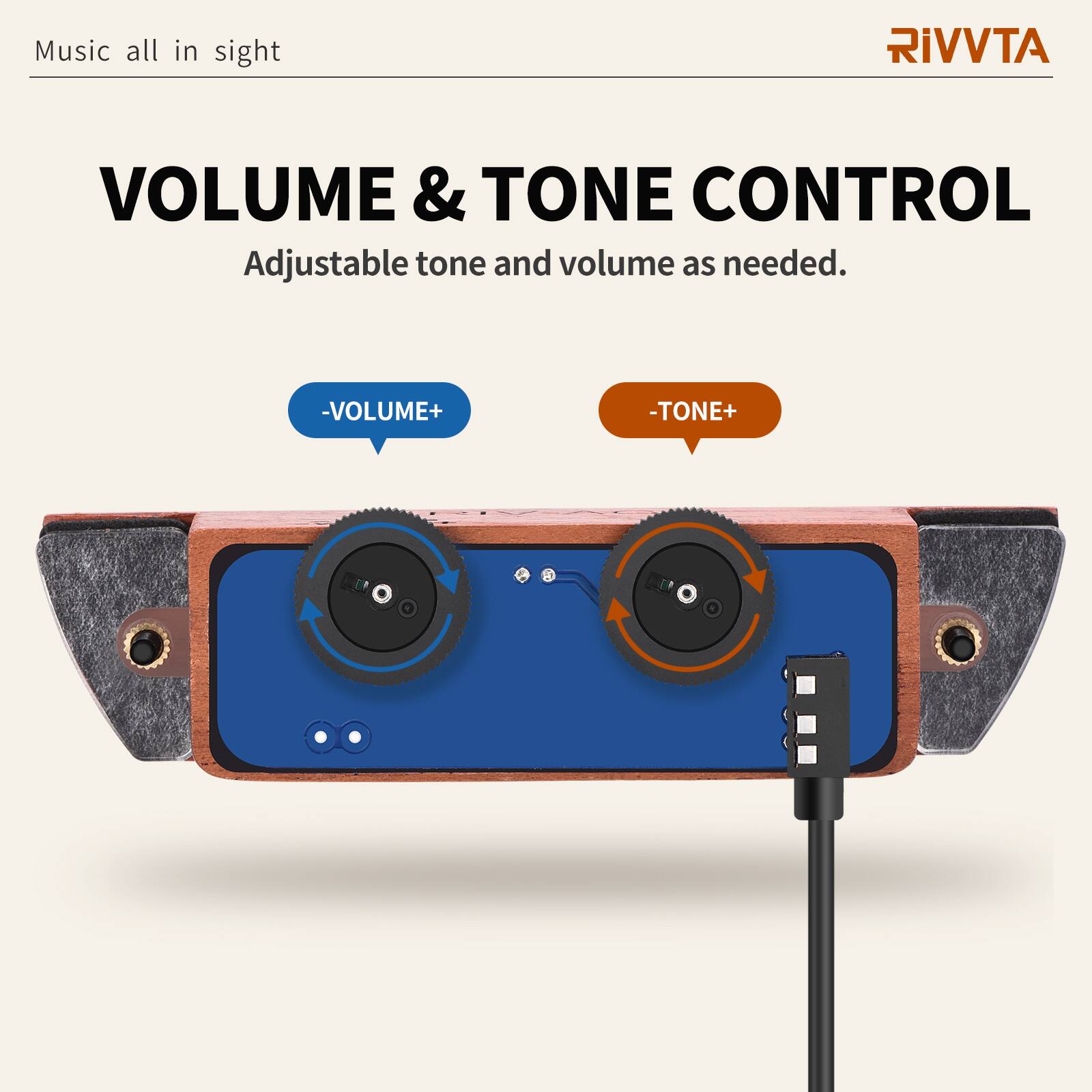 Music all in sight

RIVVTA

VOLUME & TONE CONTROL

Adjustable tone and volume as needed.

-VOLUME+
-TONE+