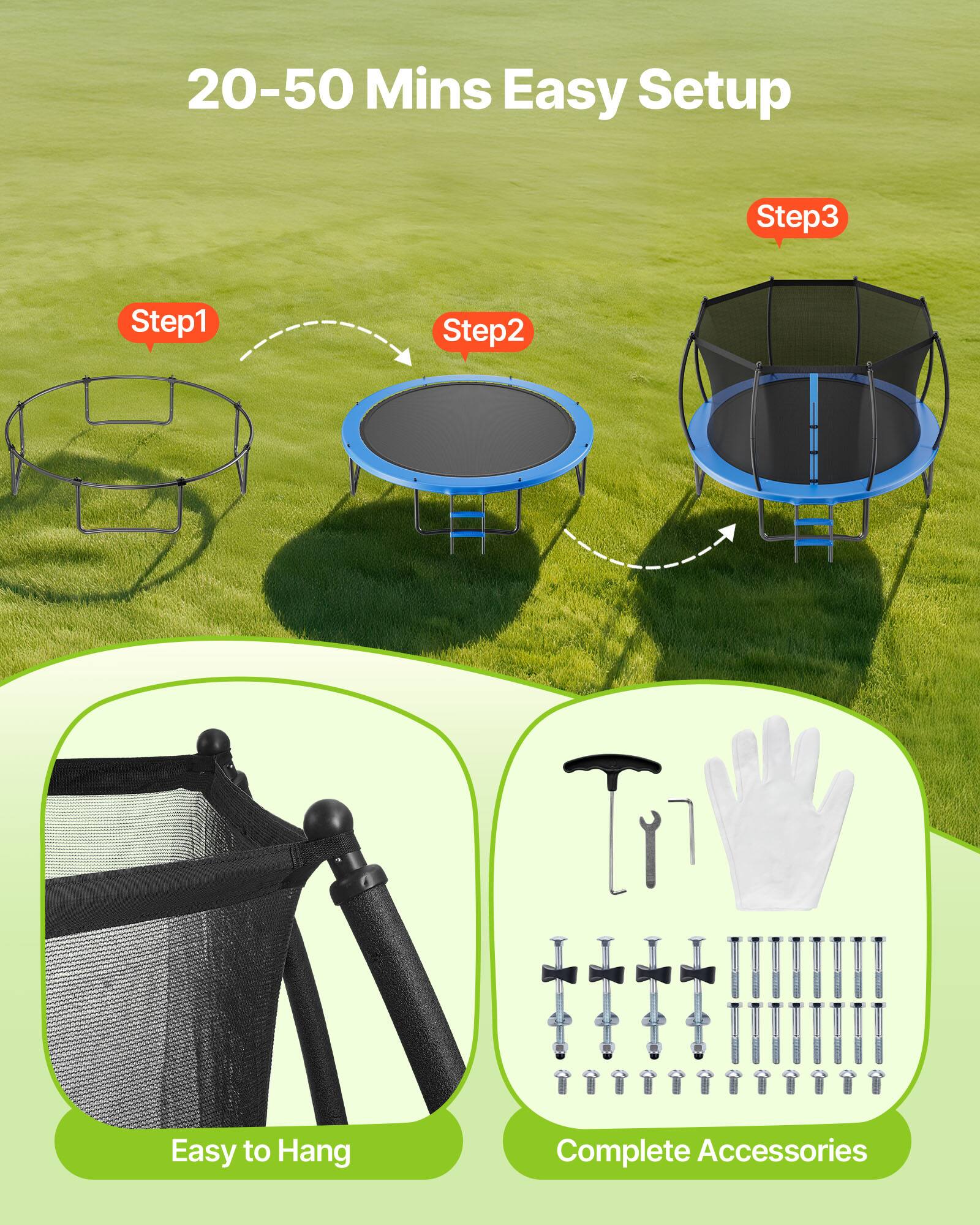 20-50 Mins Easy Setup  
Step 1  
Step 2  
Step 3  
Easy to Hang  
Complete Accessories