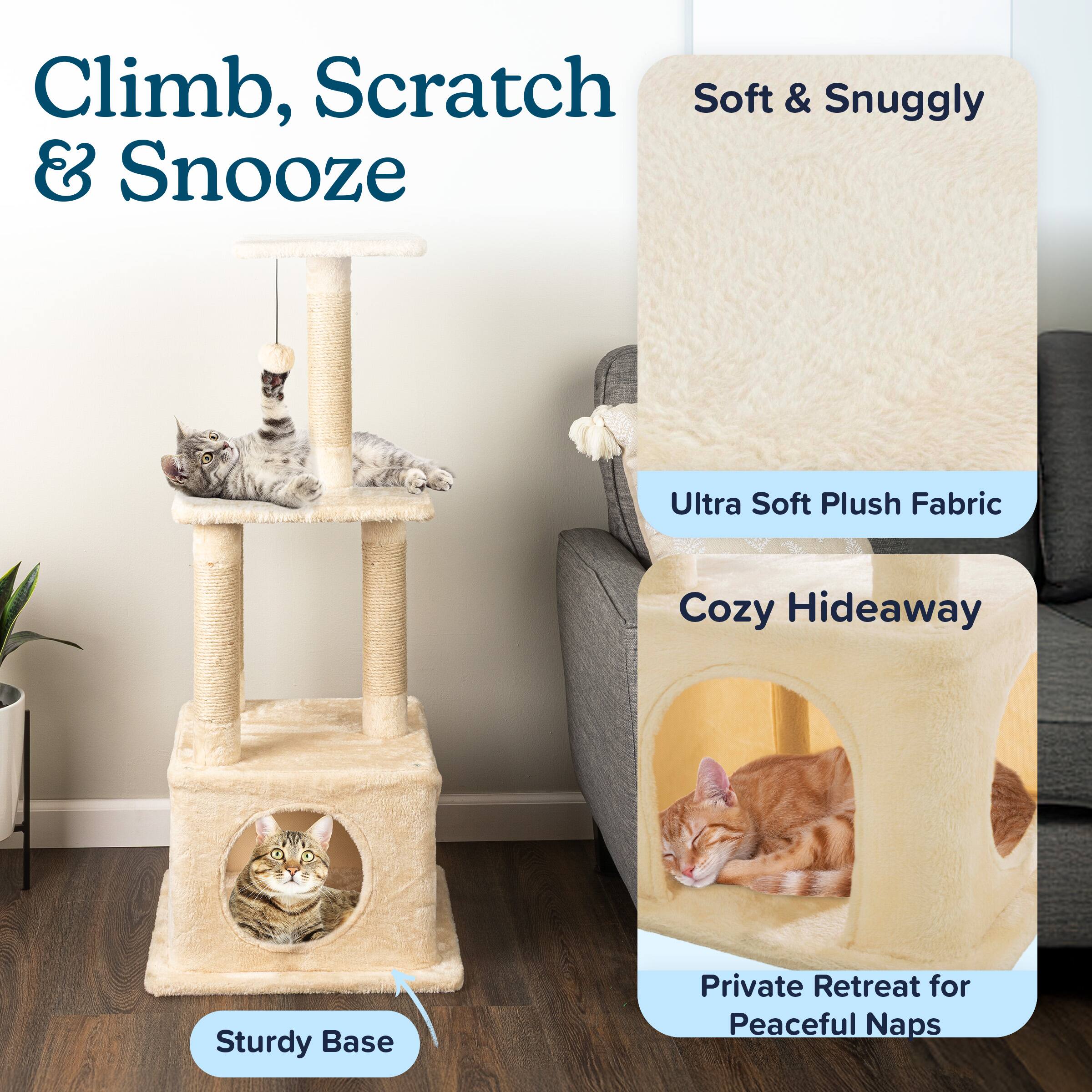 Climb, Scratch & Snooze

Soft & Snuggly  
Ultra Soft Plush Fabric

Cozy Hideaway  
Private Retreat for Peaceful Naps

Sturdy Base