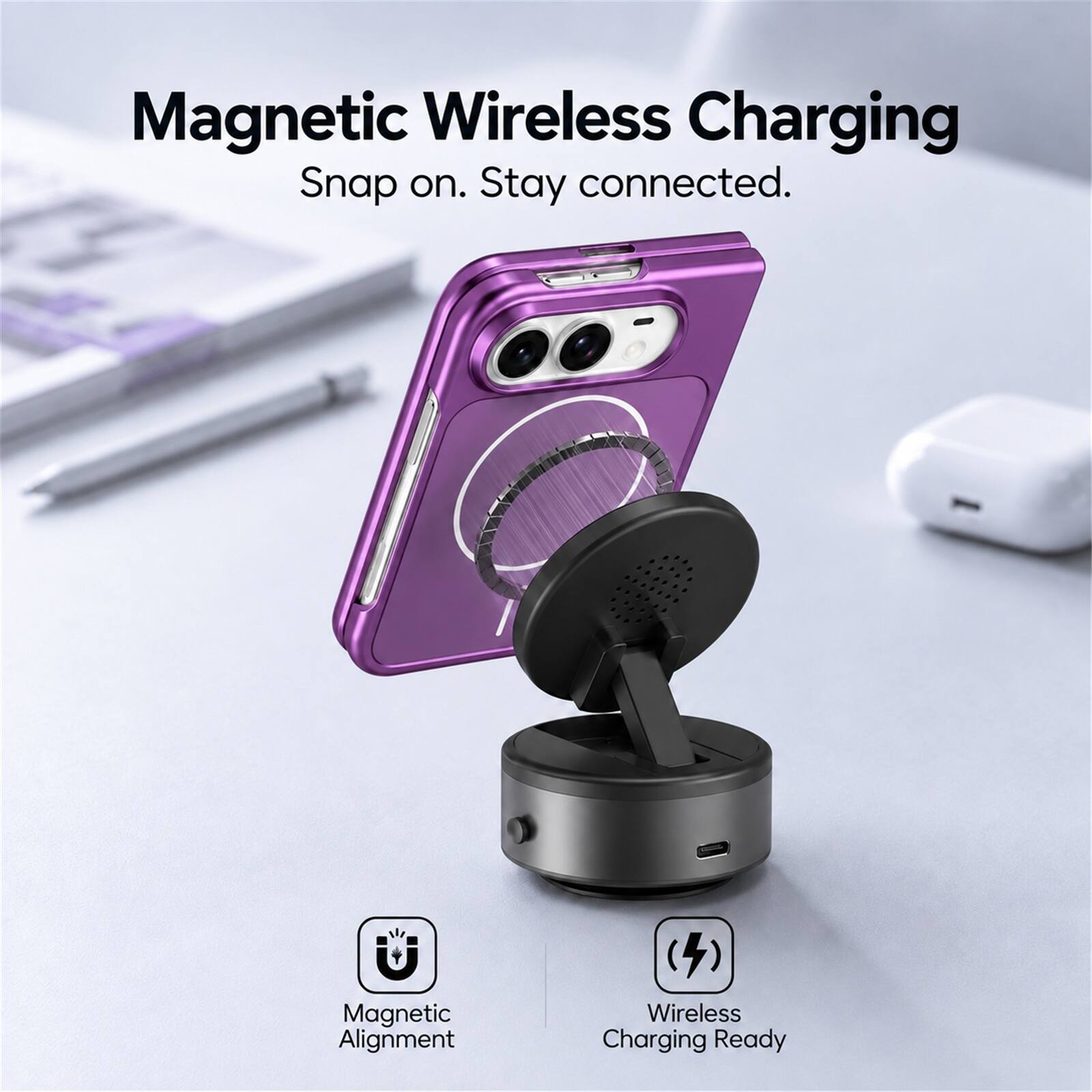Magnetic Wireless Charging  
Snap on. Stay connected.  

Magnetic Alignment  
Wireless Charging Ready