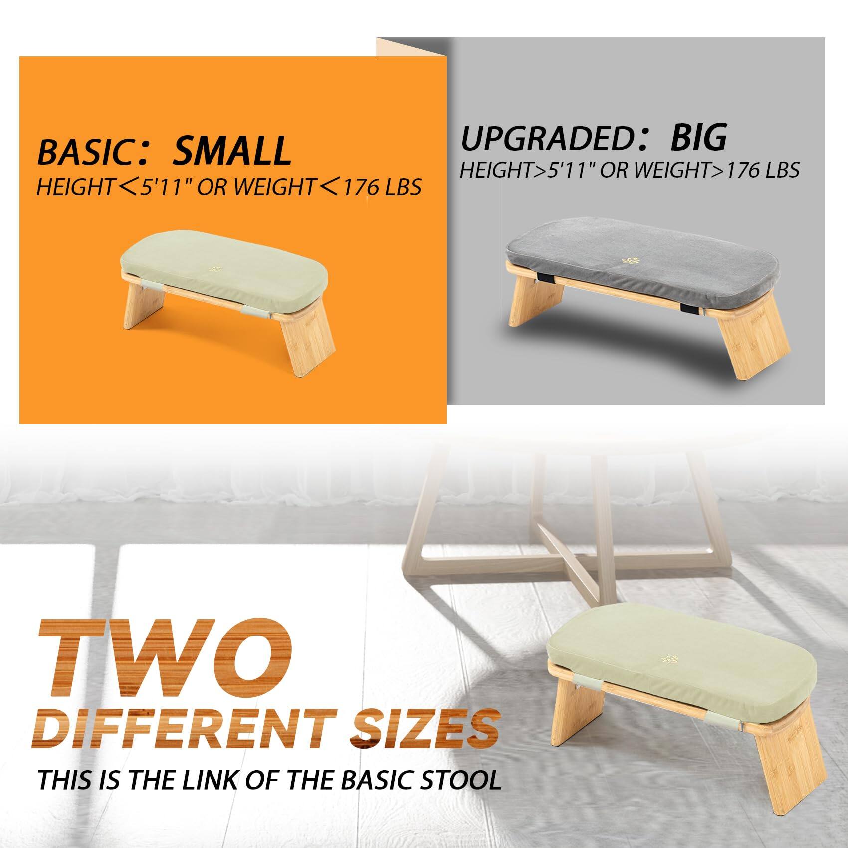 **BASIC: SMALL**  
HEIGHT < 5'11" OR WEIGHT < 176 LBS  

**UPGRADED: BIG**  
HEIGHT > 5'11" OR WEIGHT > 176 LBS  

**TWO DIFFERENT SIZES**  
THIS IS THE LINK OF THE BASIC STOOL