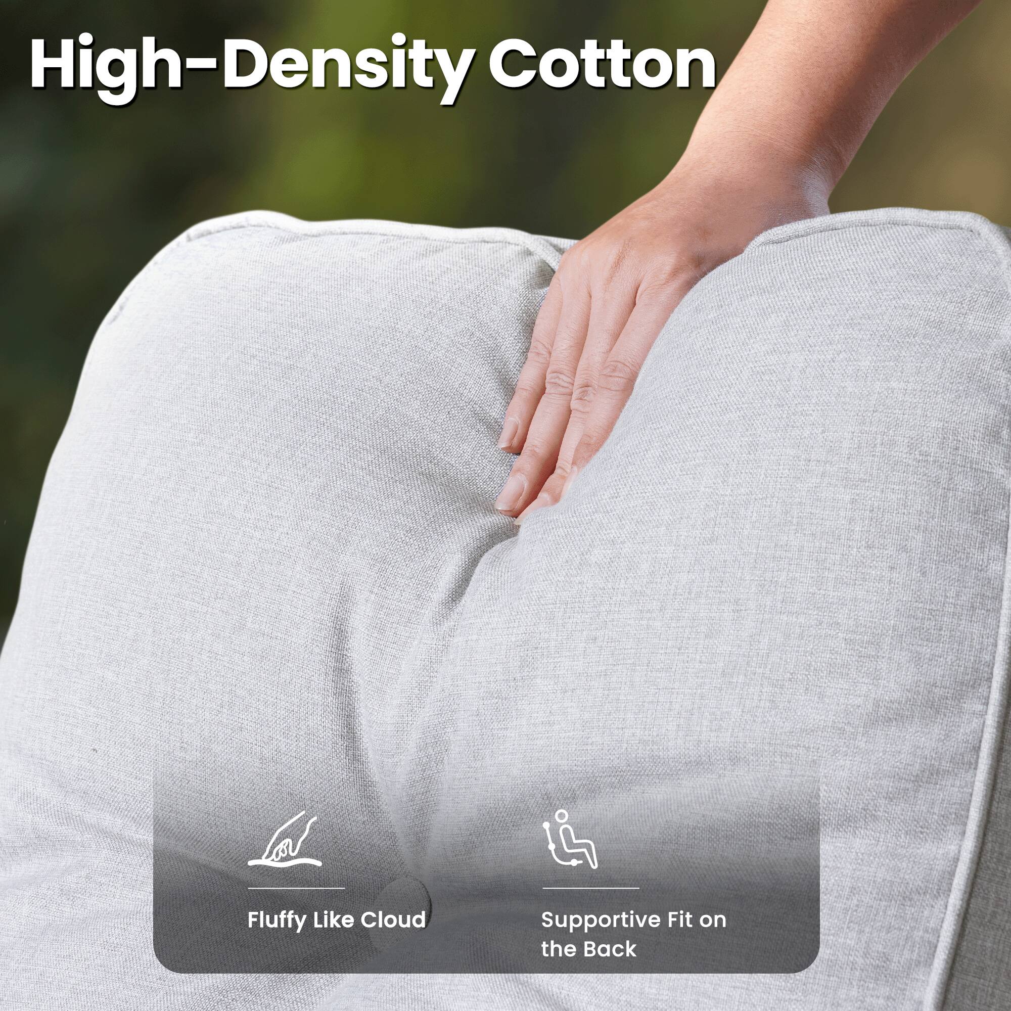 High-Density Cotton  
Fluffy Like Cloud  
Supportive Fit on the Back
