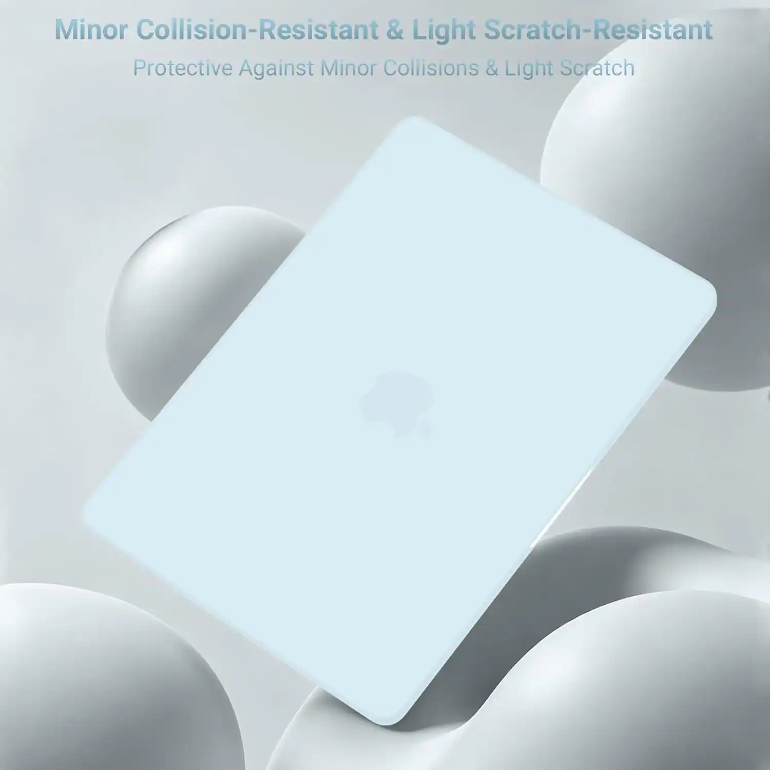 Minor Collision-Resistant & Light Scratch-Resistant  
Protective Against Minor Collisions & Light Scratch