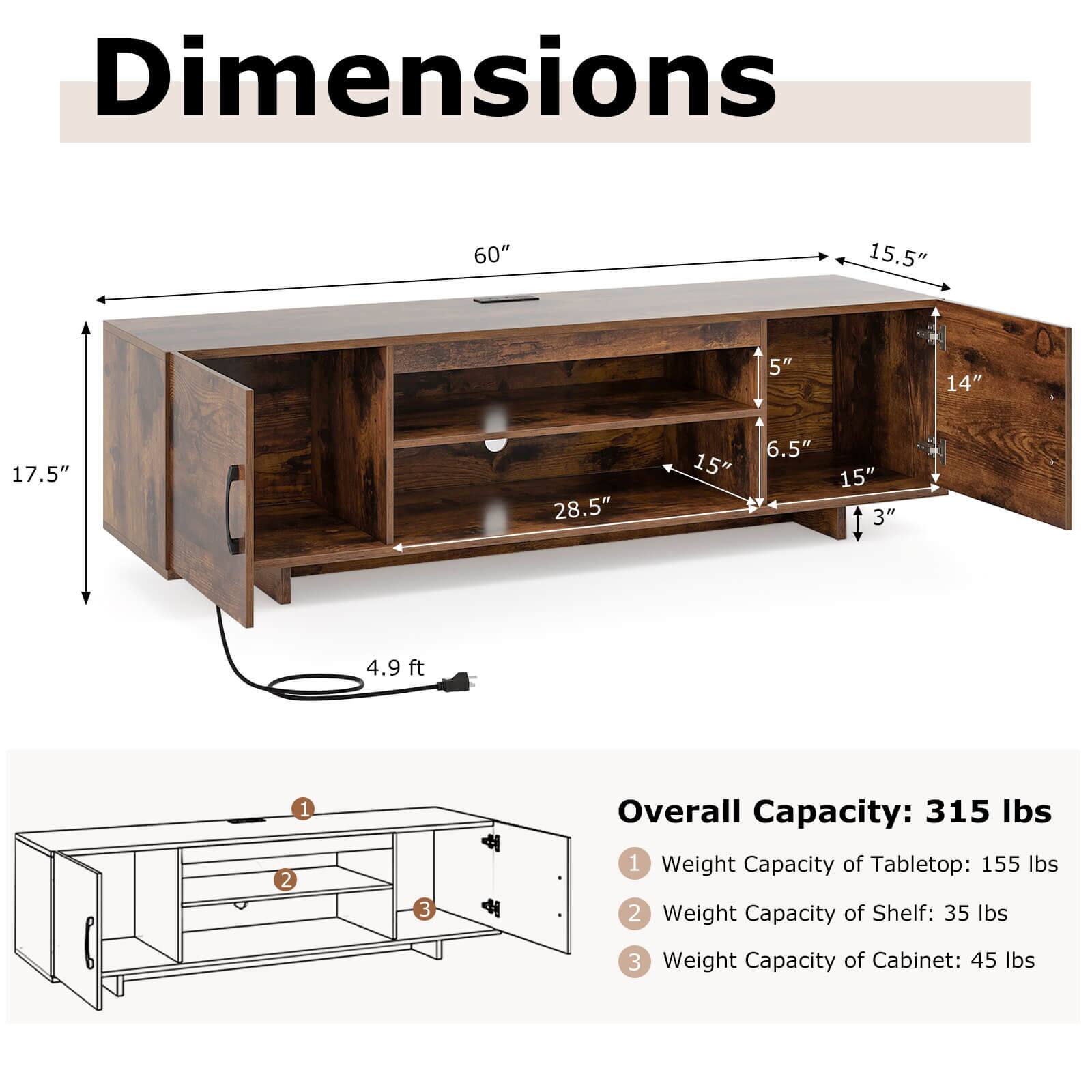Dimensions: 60" 15.5" 5" 14" 17.5" 28.5" 15" 6.5" 15" 3" 4.9 ft 1 2 3

Overall Capacity: 315 lbs
Weight Capacity of Tabletop: 155 lbs
Weight Capacity of Shelf: 35 lbs
Weight Capacity of Cabinet: 45 lbs