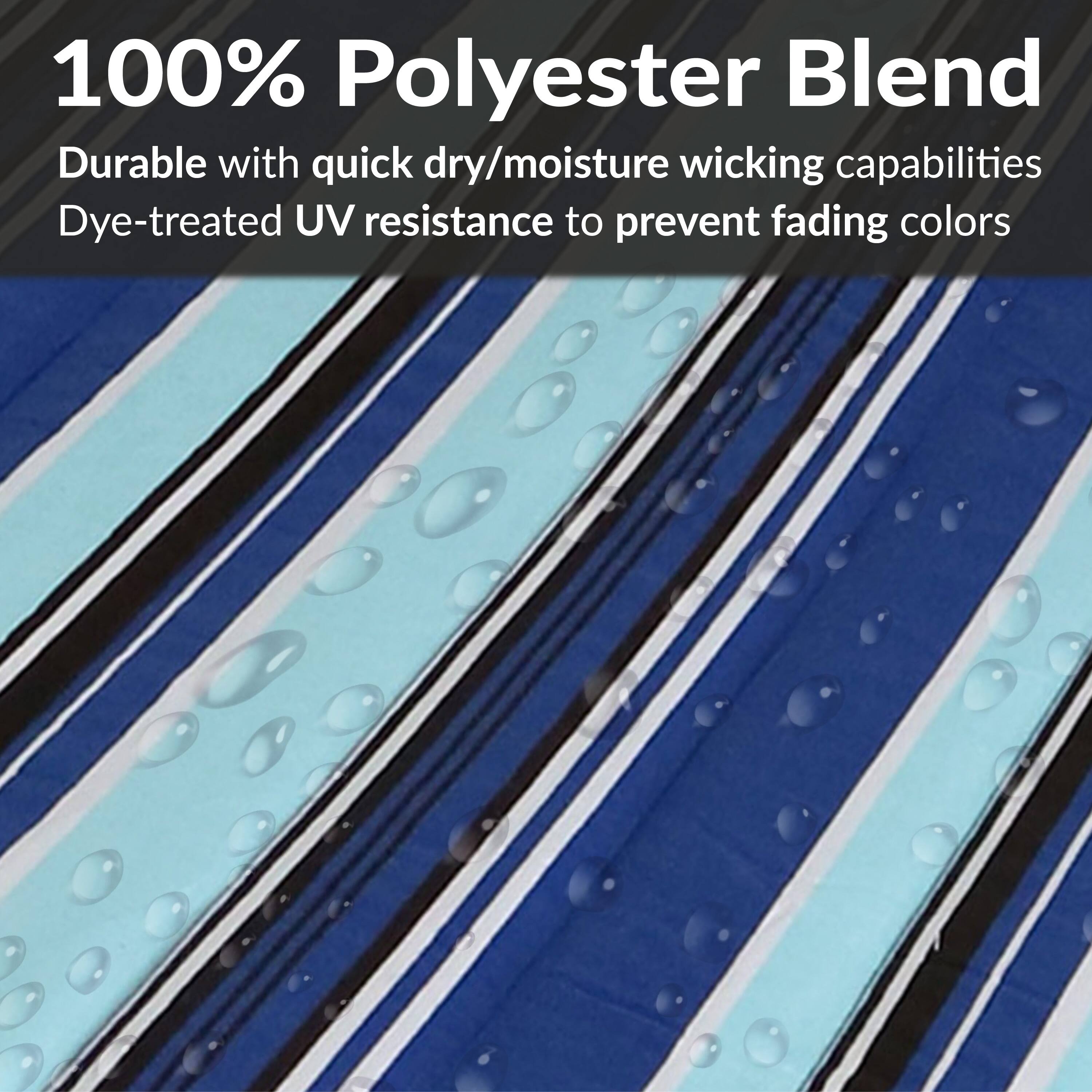 100% Polyester Blend

Durable with quick dry/moisture wicking capabilities

Dye-treated UV resistance to prevent fading colors