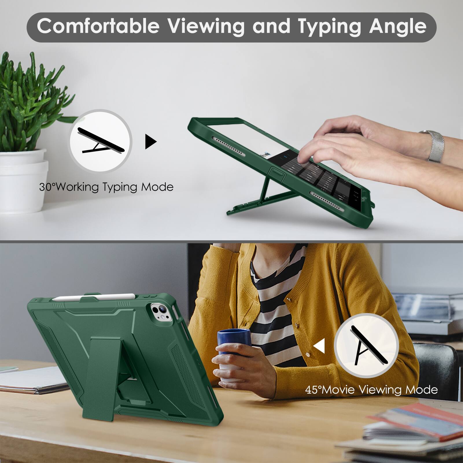 Comfortable Viewing and Typing Angle

30° Working Typing Mode

45° Movie Viewing Mode