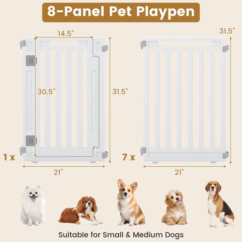 8-Panel Pet Playpen  
14.5" x 30.5" x 31.5"  
1 x 7 x 21"  
Suitable for Small & Medium Dogs