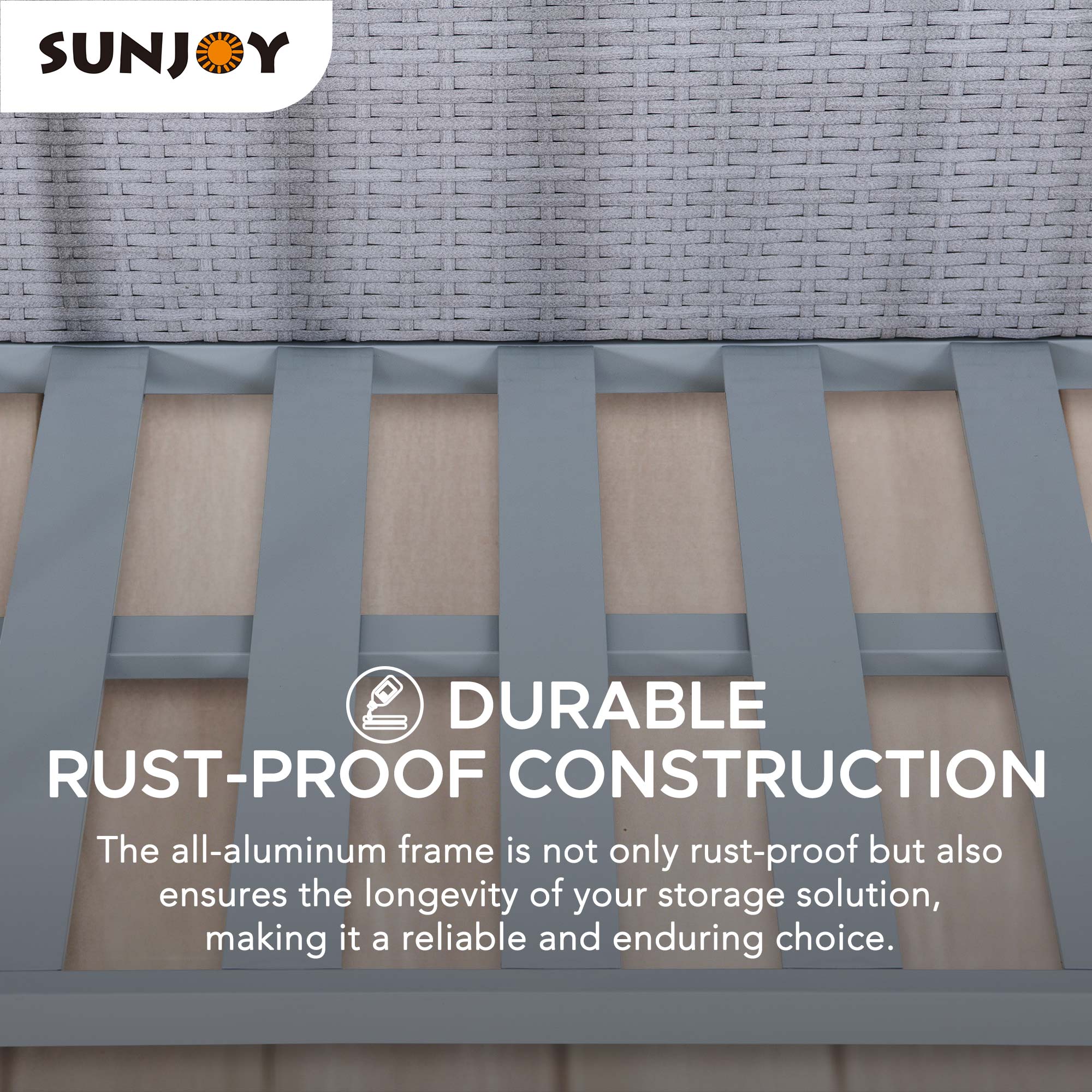 SUNJOY

DURABLE RUST-PROOF CONSTRUCTION

The all-aluminum frame is not only rust-proof but also ensures the longevity of your storage solution, making it a reliable and enduring choice.