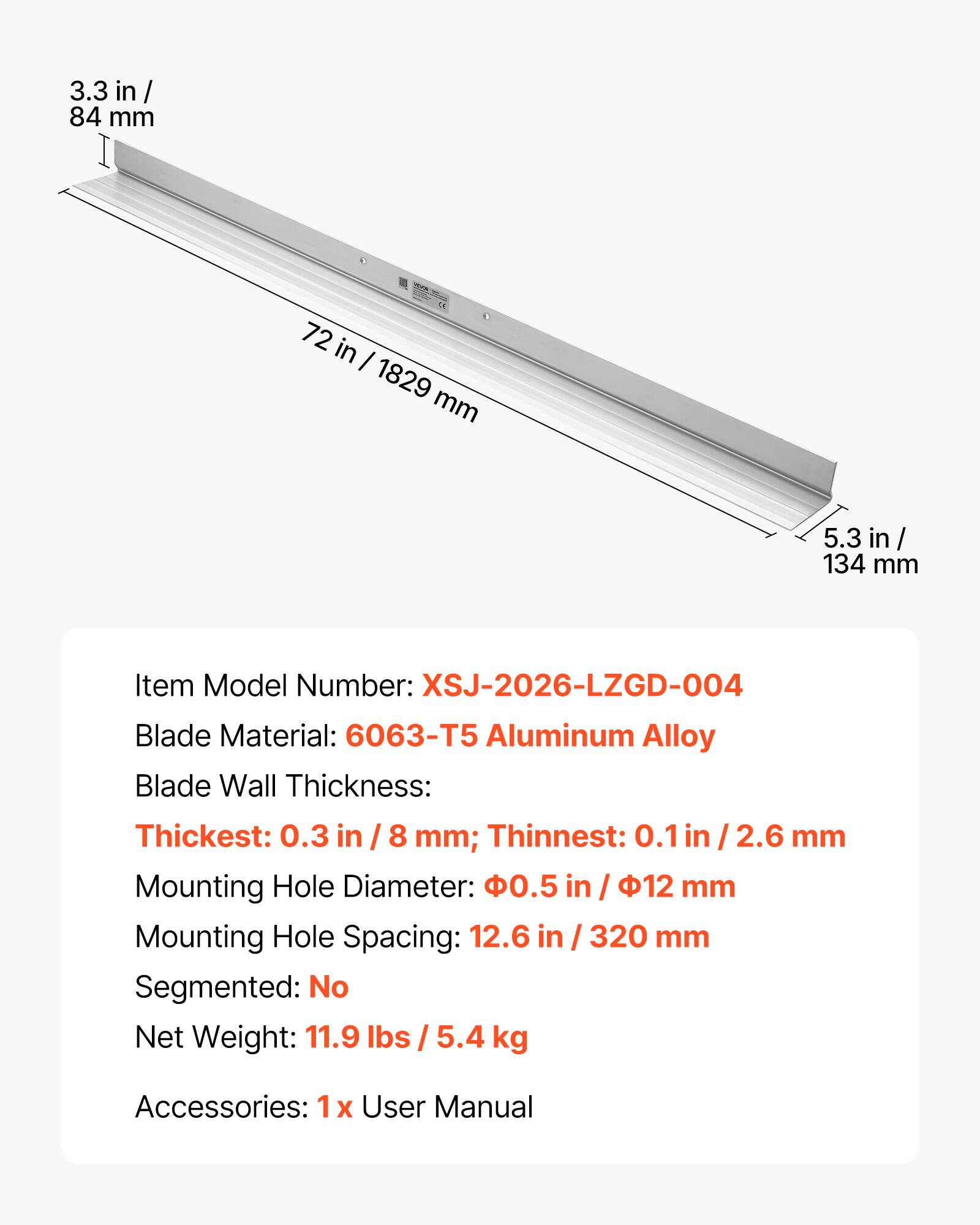 3.3 in / 84 mm  
72 in / 1829 mm  
5.3 in / 134 mm  

Item Model Number: XSJ-2026-LZGD-004  
Blade Material: 6063-T5 Aluminum Alloy  
Blade Wall Thickness:  
Thickest: 0.3 in / 8 mm  
Thinnest: 0.1 in / 2.6 mm  
Mounting Hole Diameter: 0.5 in / 12 mm  
Mounting Hole Spacing: 12.6 in / 320 mm  
Segmented: No  
Net Weight: 11.9 lbs / 5.4 kg  
Accessories: 1 x User Manual