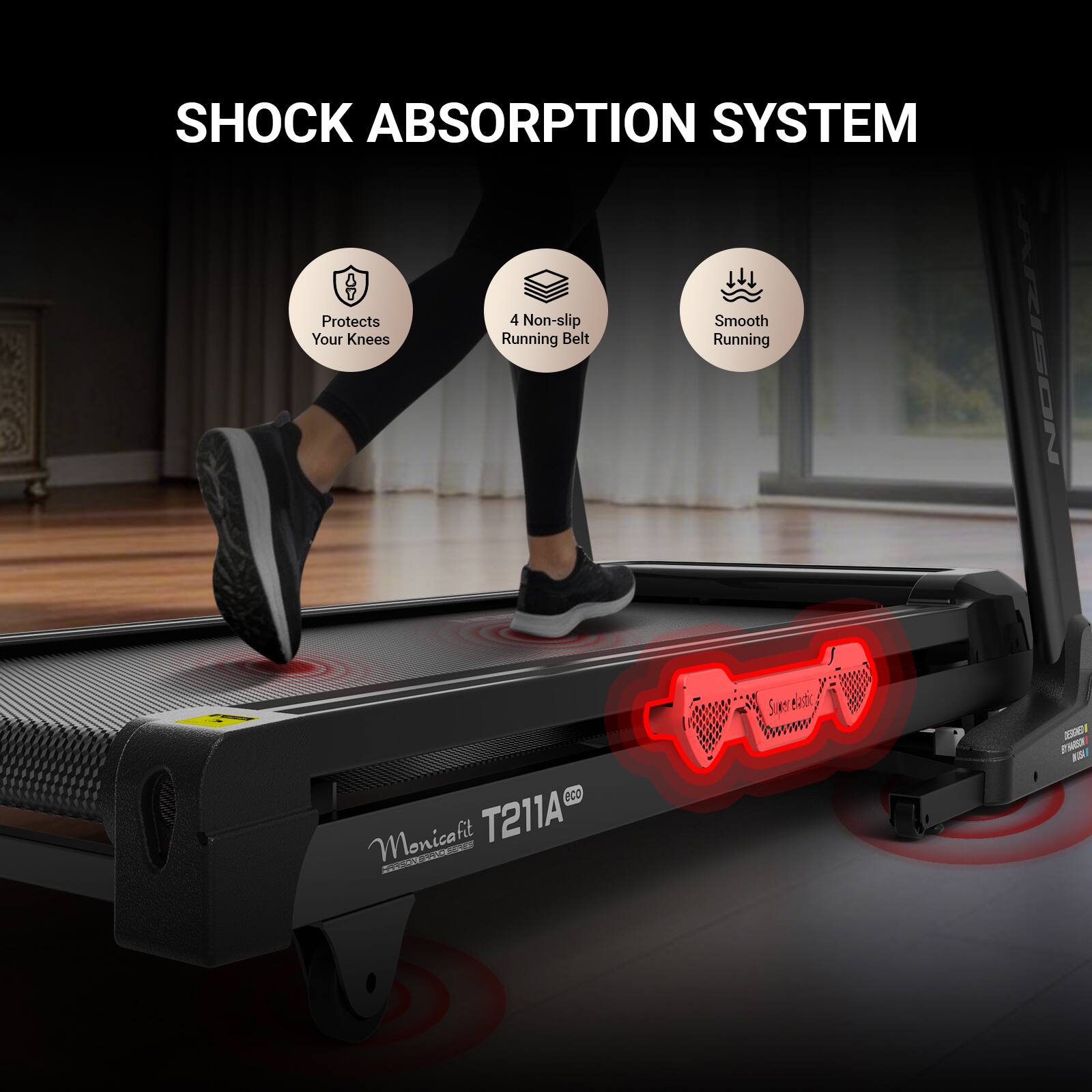 SHOCK ABSORPTION SYSTEM  
Protects Your Knees  
4 Non-slip Running Belt  
Smooth Running  

Monicafit T211A