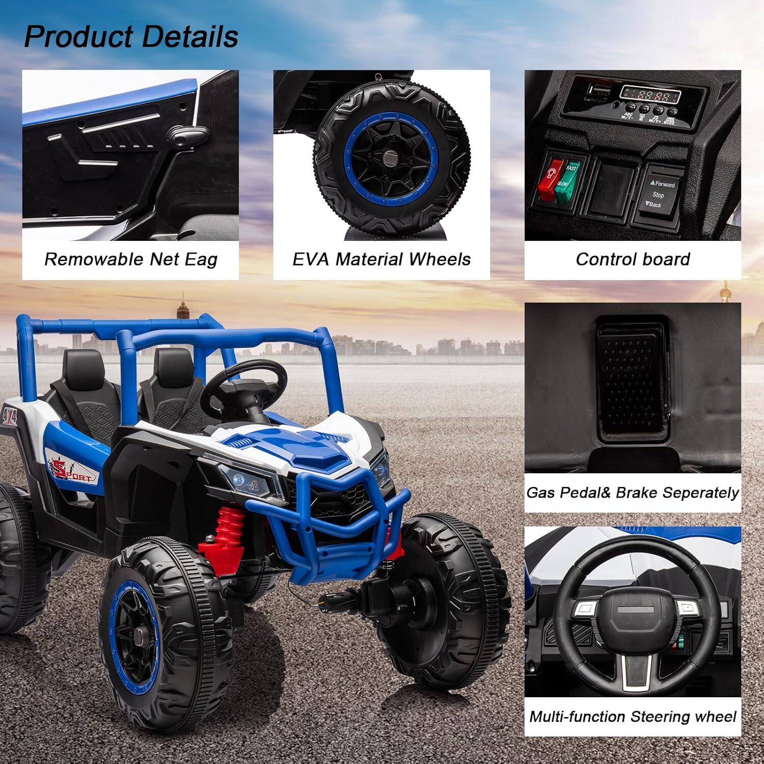 Product Details

- Removable Net Eag
- EVA Material Wheels
- Control board
- Gas Pedal & Brake Separately
- Multi-function Steering wheel