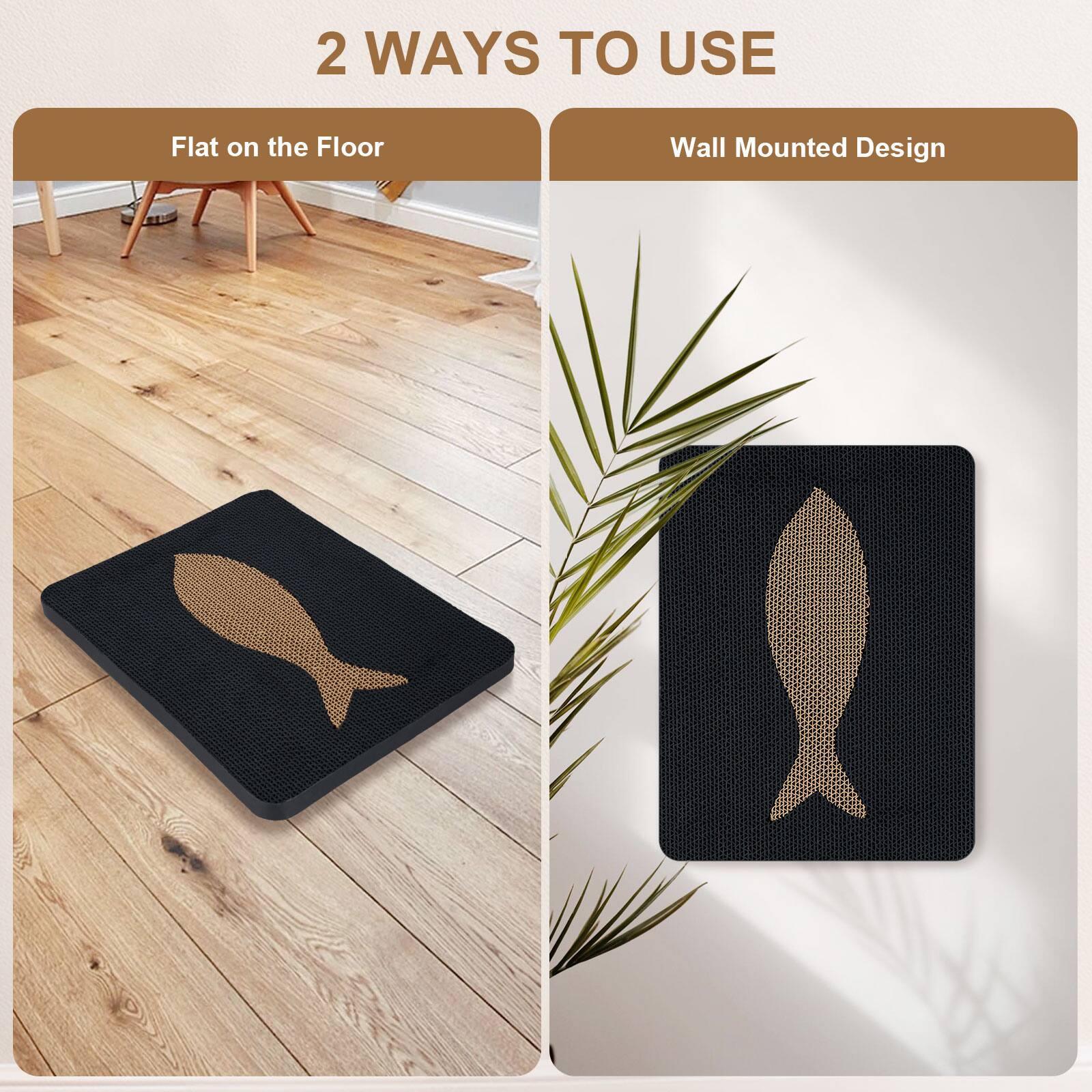 2 WAYS TO USE

Flat on the Floor

Wall Mounted Design