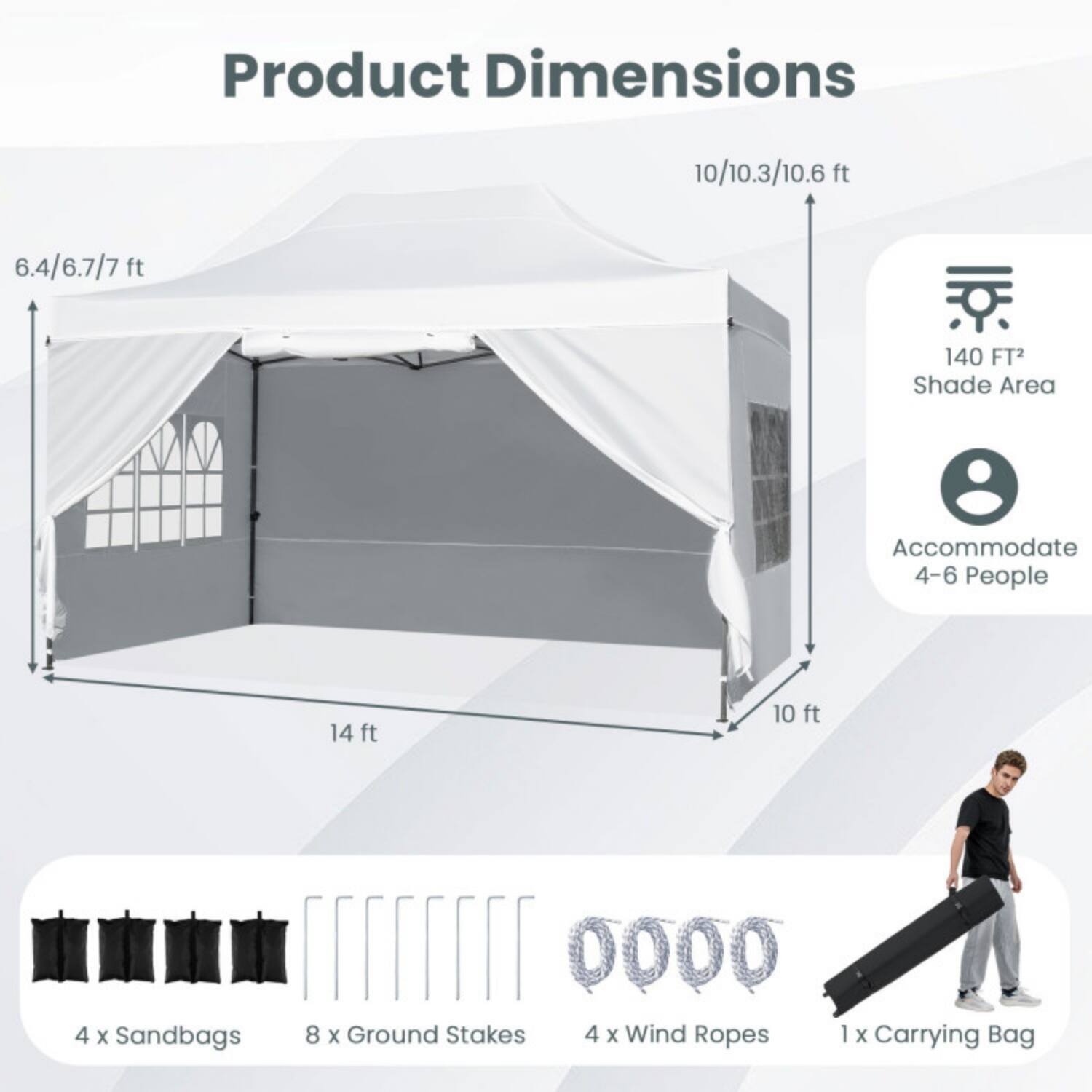 Product Dimensions  
10/10.3/10.6 ft x 6.4/6.7/7 ft  
14 ft x 10 ft  
140 FT² Shade Area  
Accommodate 4-6 People  

4 x Sandbags  
8 x Ground Stakes  
4 x Wind Ropes  
1 x Carrying Bag