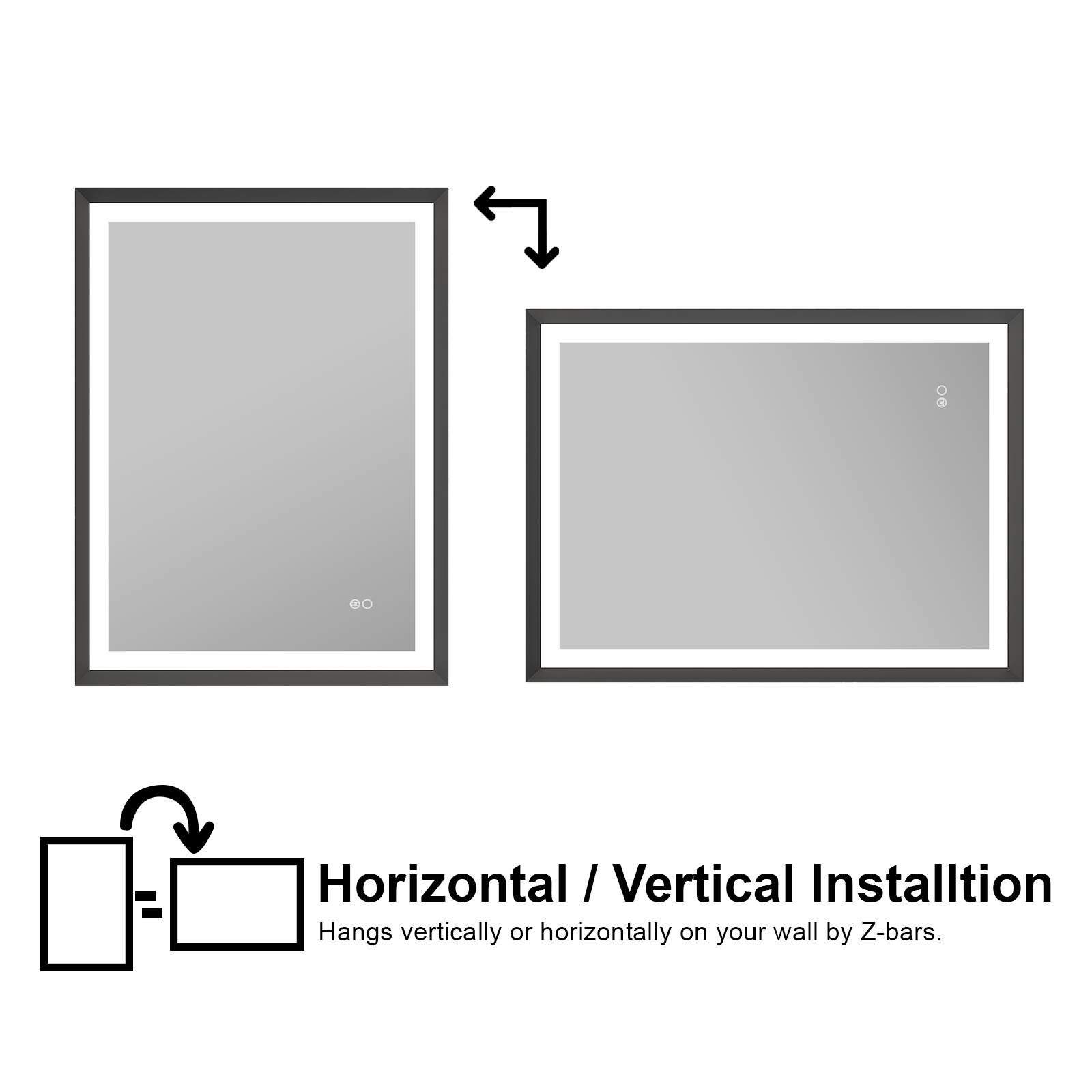 Horizontal / Vertical Installation  
Hangs vertically or horizontally on your wall by Z-bars.