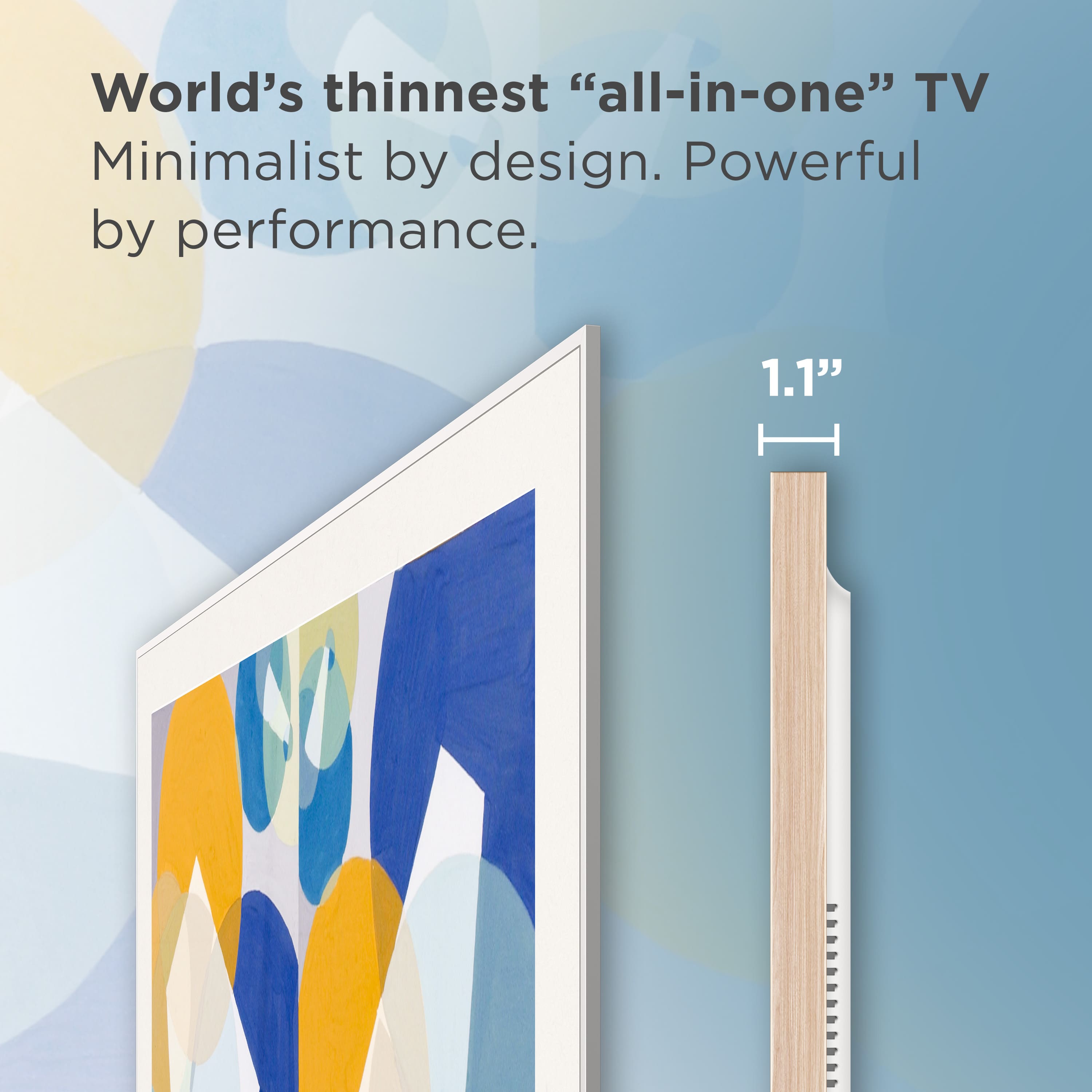 World's thinnest "all-in-one" TV. Minimalist by design. Powerful by performance. 1.1"