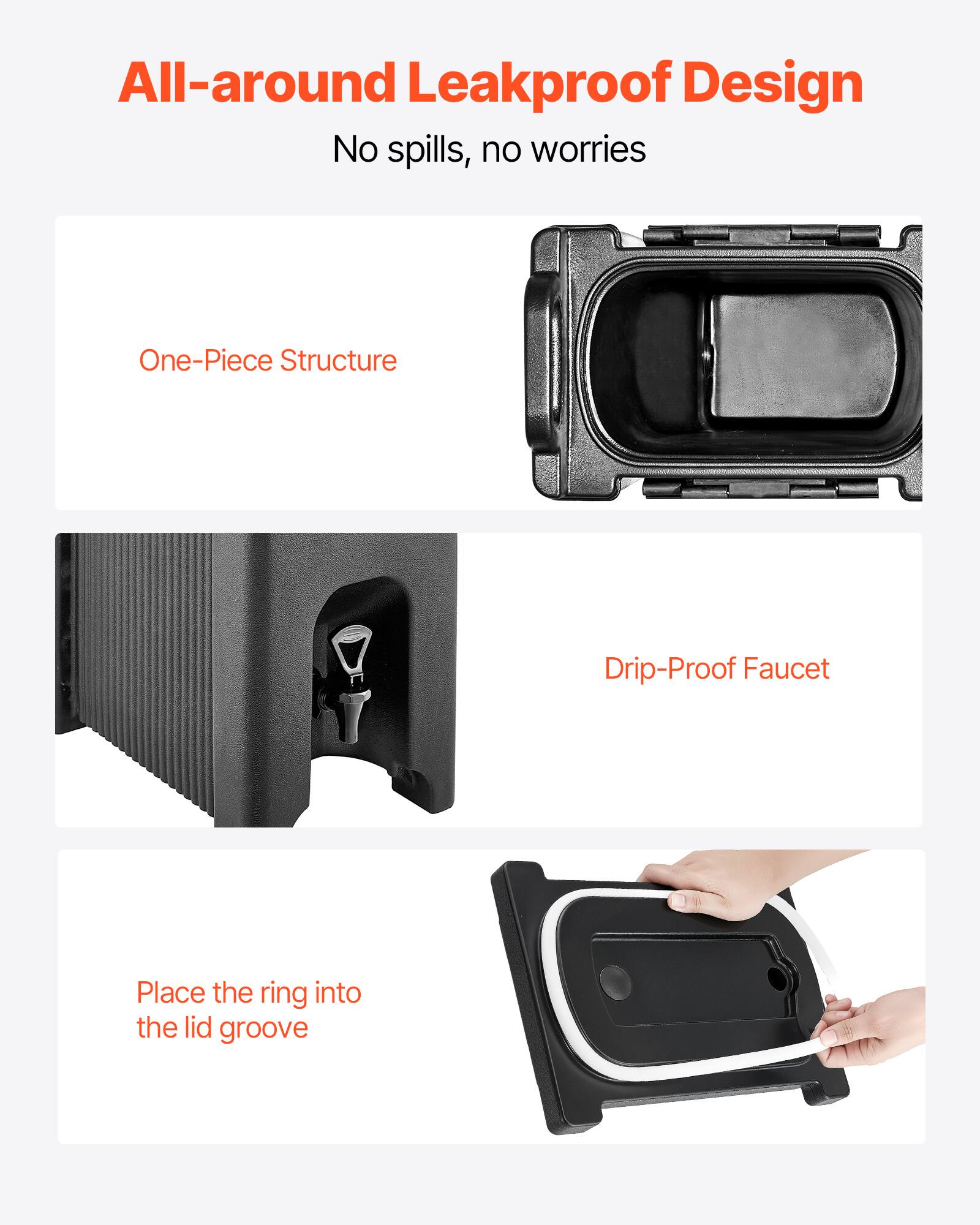 All-around Leakproof Design  
No spills, no worries  

One-Piece Structure  

Drip-Proof Faucet  

Place the ring into the lid groove