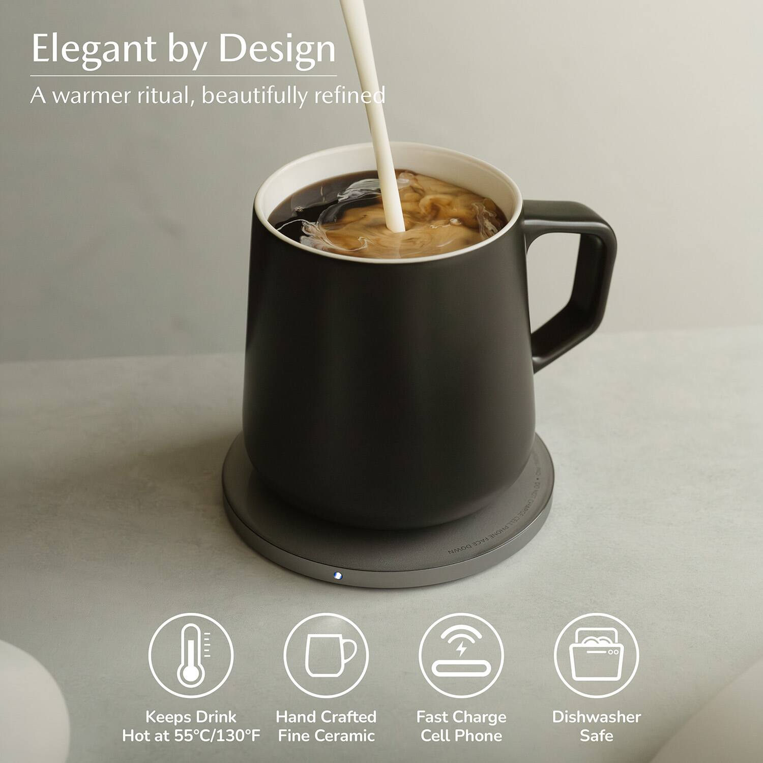 Elegant by Design  
A warmer ritual, beautifully refined  

A CHERC m 30nd TZ O0  
Keeps Drink Hand Crafted Hot at 55C/130F  
Fine Ceramic  
Fast Charge Cell Phone  
Dishwasher Safe