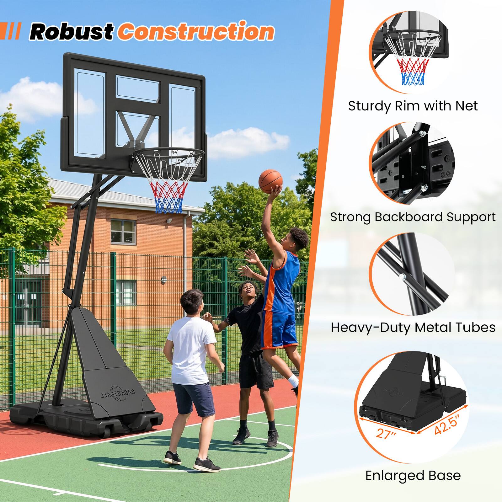 III Robust Construction  
- Sturdy Rim with Net  
- Strong Backboard Support  
- Heavy-Duty Metal Tubes  
- Enlarged Base (27" x 42.5")