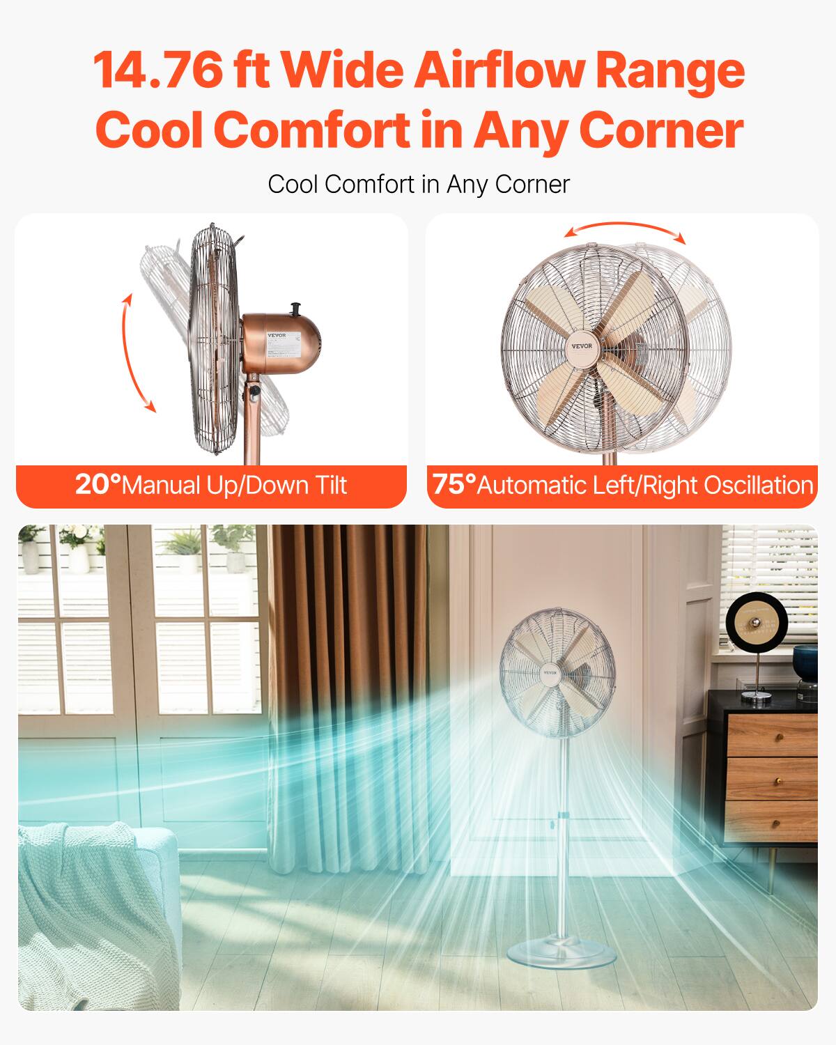 14.76 ft Wide Airflow Range  
Cool Comfort in Any Corner  

20° Manual Up/Down Tilt  

75° Automatic Left/Right Oscillation