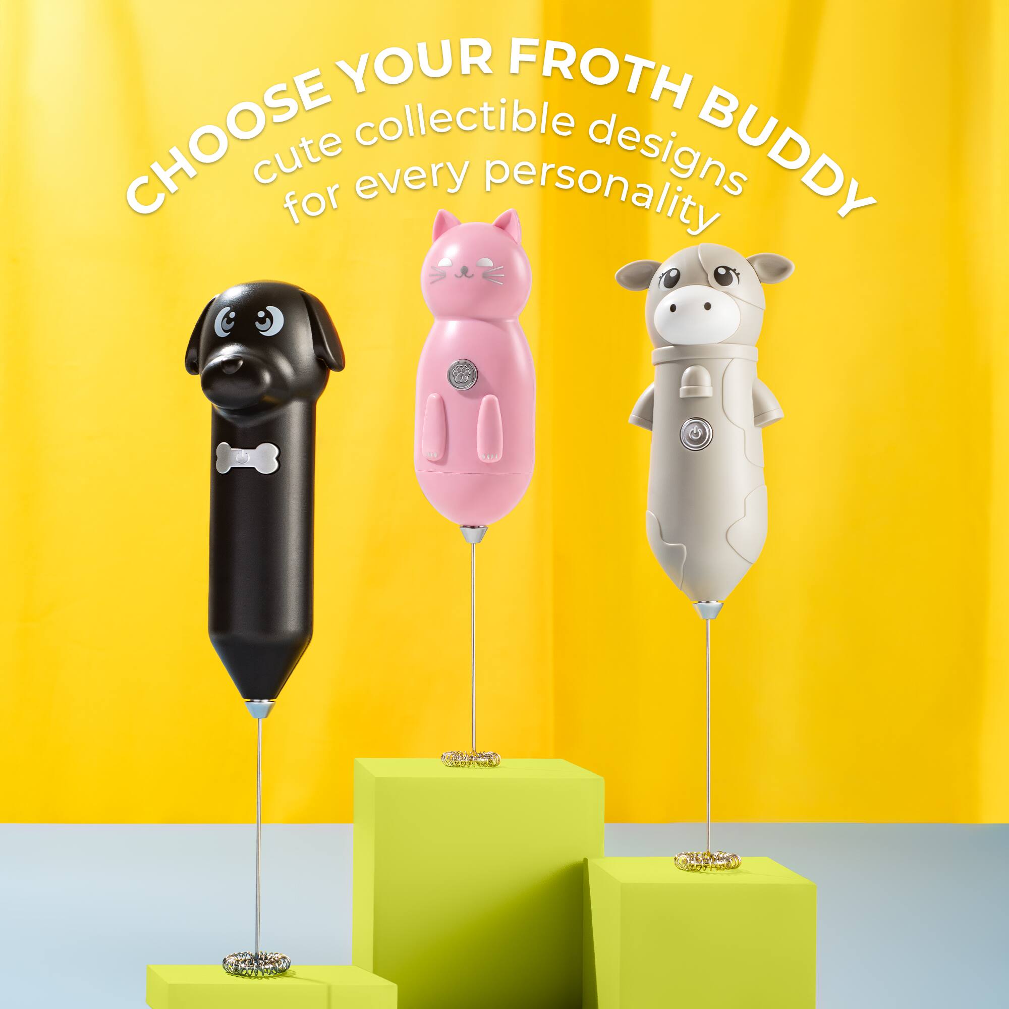 CHOOSE YOUR FROTH BUDDY  
cute collectible designs for every personality