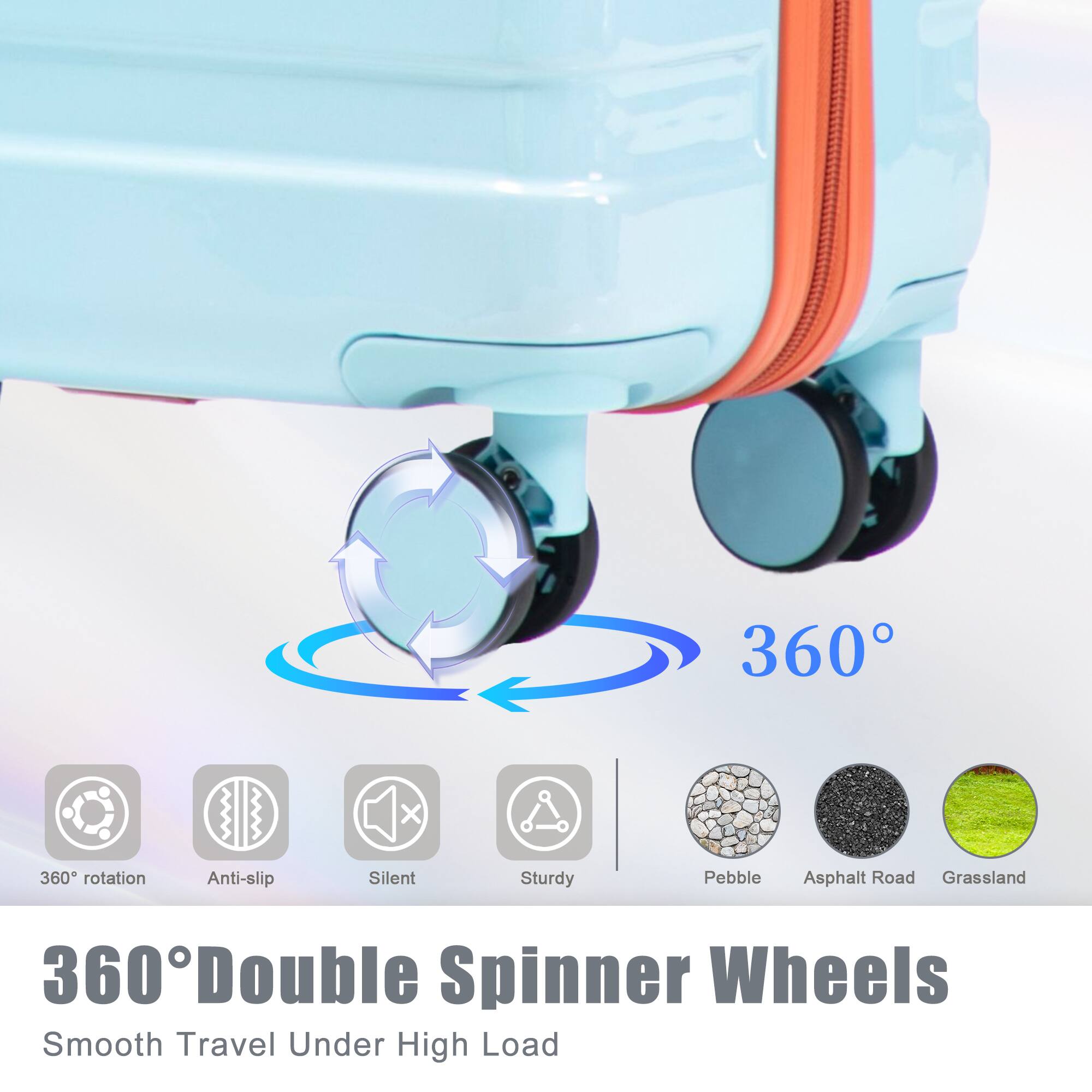 360° Double Spinner Wheels  
Smooth Travel Under High Load  

360° rotation  
Anti-slip  
Silent  
Sturdy  
Pebble  
Asphalt Road  
Grassland