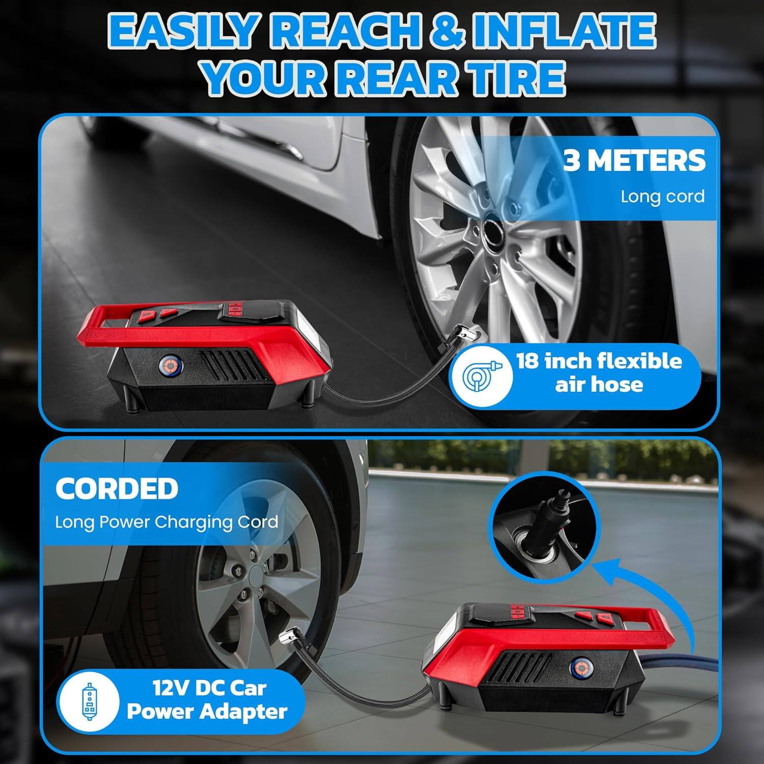 EASILY REACH & INFLATE YOUR REAR TIRE

3 METERS Long cord

18 inch flexible air hose

CORDED Long Power Charging Cord

12V DC Car Power Adapter
