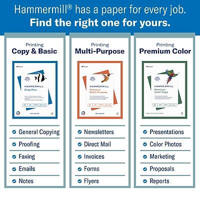 Hammermill® has a paper for every job. Find the right one for yours.

**Printing Copy & Basic**
- General Copying
- Proofing
- Faxing
- Emails
- Notes

**Printing Multi-Purpose**
- Newsletters
- Direct Mail
- Invoices
- Forms
- Flyers

**Printing Premium Color**
- Presentations
- Color Photos
- Marketing
- Proposals
- Reports