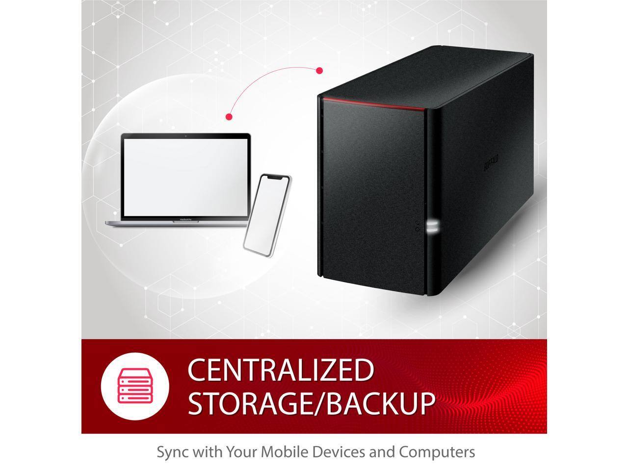 CENTRALIZED STORAGE/BACKUP  
Sync with Your Mobile Devices and Computers