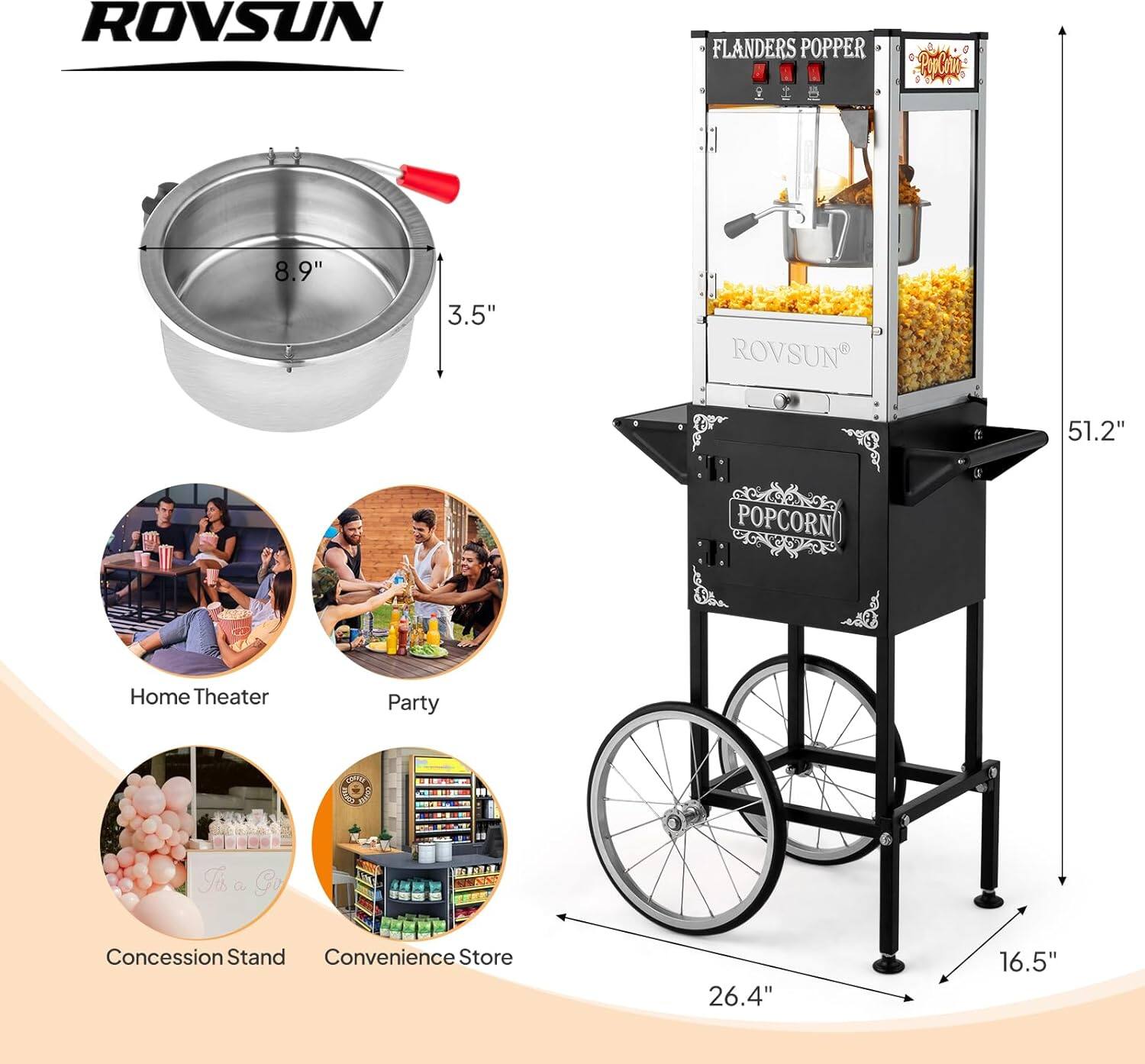 ROVSUN FLANDERS POPPER  
- Diameter: 8.9"  
- Height: 3.5"  
- Overall Height: 51.2"  
- Width: 26.4"  
- Depth: 16.5"  

Home Theater  
Party  
Concession Stand  
Convenience Store