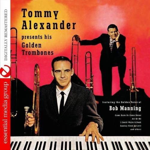 Tommy Alexander  
presents his  
Golden Trombones  

featuring the Golden Voice of  
Bob Manning  

Come Rain or Come Shine  
All De Me  
I Could Write A Book  
Sunday Kind of Love  
and others  

Digitally Remastered  
Essential Media Group