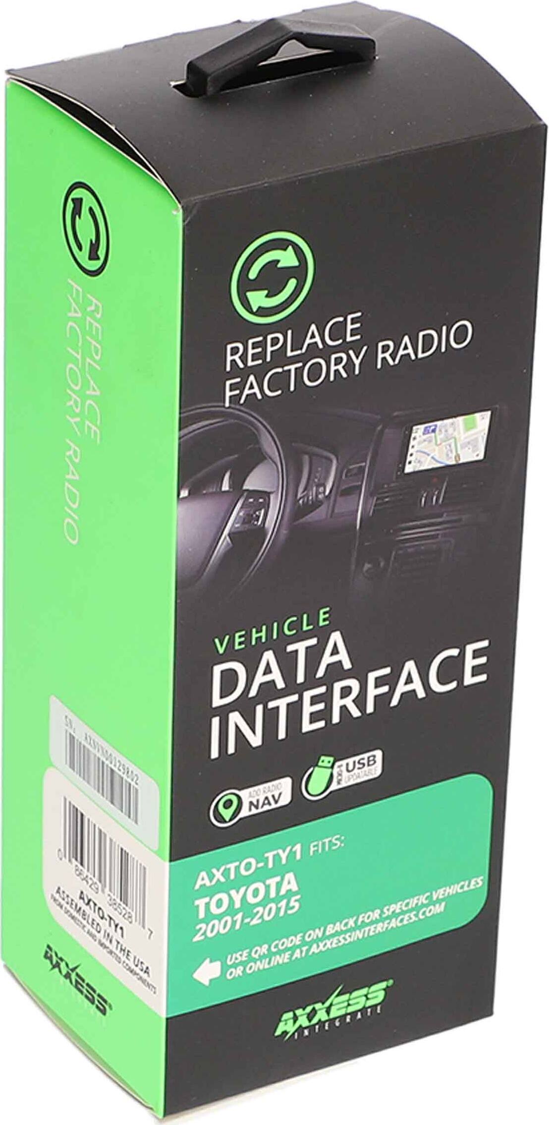 REPLACE FACTORY RADIO

VEHICLE DATA INTERFACE

USB ADO RADIO NAV

FITS: 2001-2015 TOYOTA

AXTO-TY1

ASSEMBLED IN THE USA

USE QR CODE ON BACK FOR SPECIFIC VEHICLES OR ONLINE AT AXKESSINTERFACES.COM