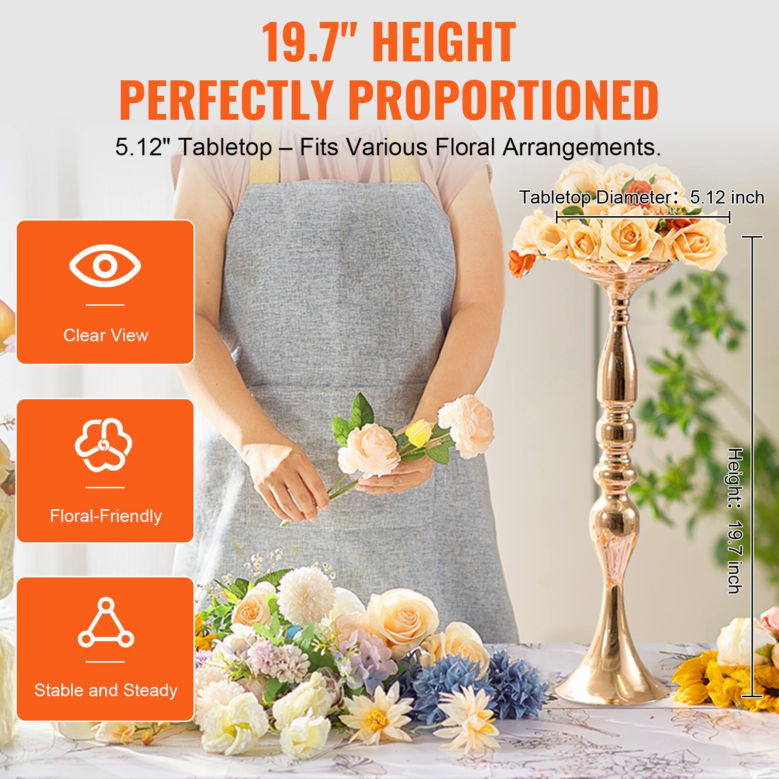 19.7" HEIGHT  
PERFECTLY PROPORTIONED  

5.12" Tabletop – Fits Various Floral Arrangements.  

Tabletop Diameter: 5.12 inch  
Height: 19.7 inch  

- Clear View  
- Floral-Friendly  
- Stable and Steady