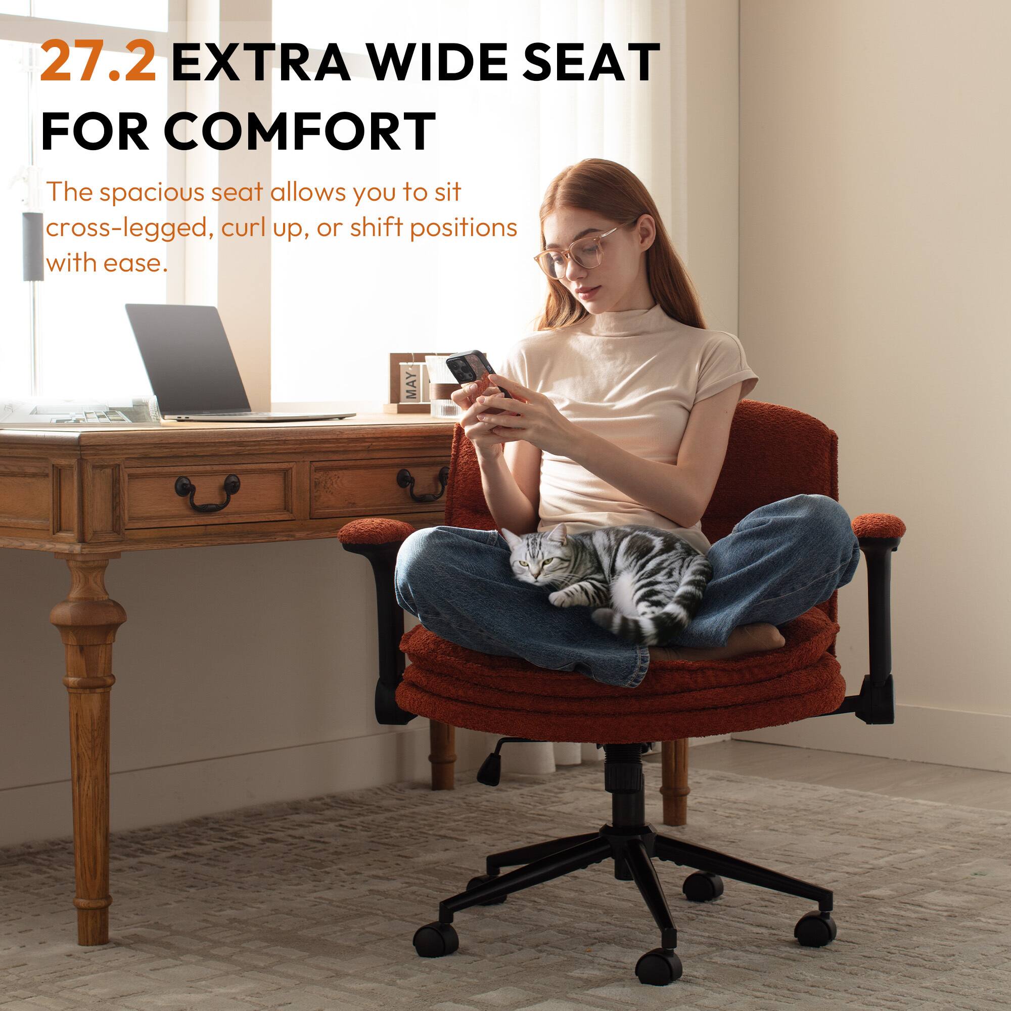27.2 EXTRA WIDE SEAT FOR COMFORT

The spacious seat allows you to sit cross-legged, curl up, or shift positions with ease.