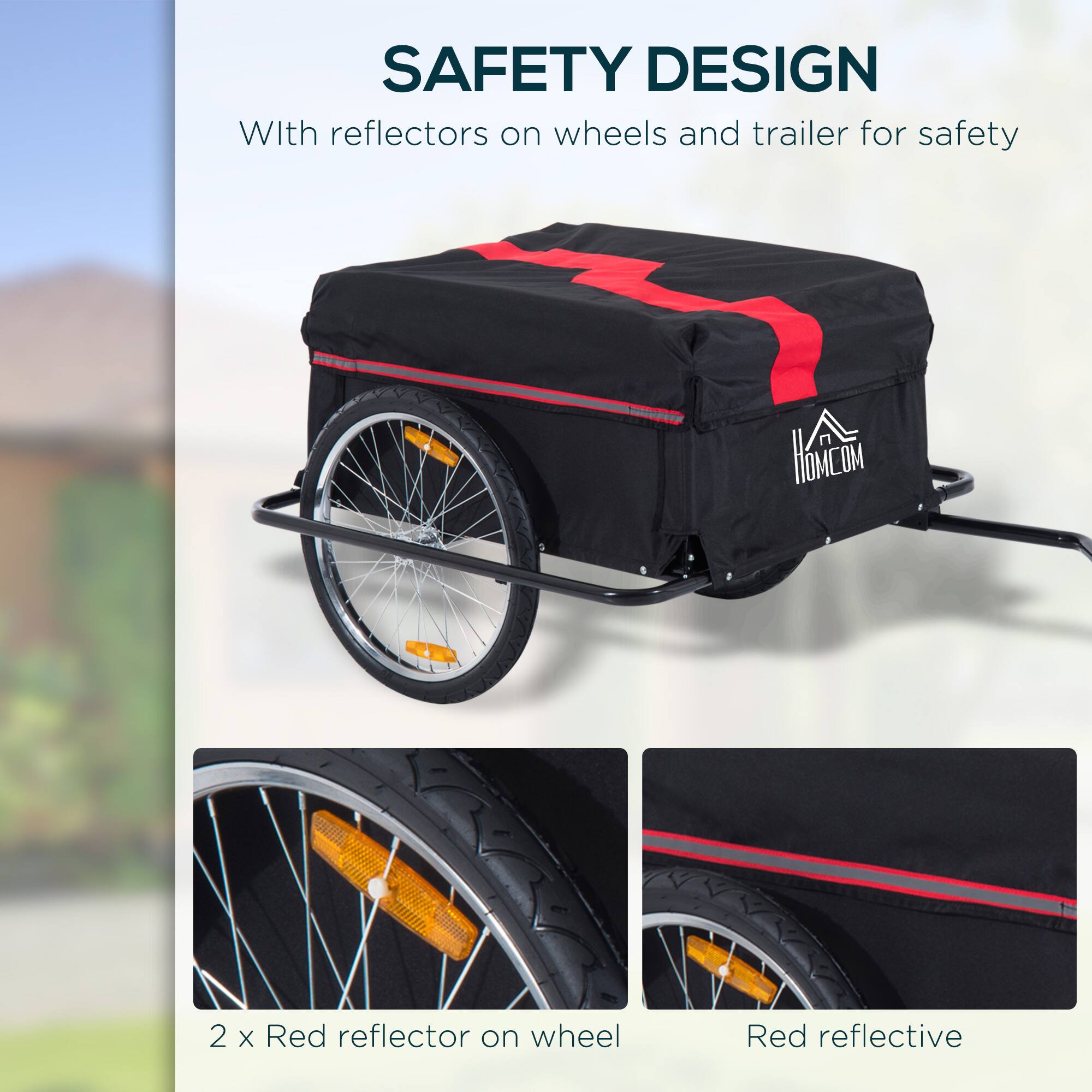 SAFETY DESIGN
With reflectors on wheels and trailer for safety
2 x Red reflector on wheel
Red reflective