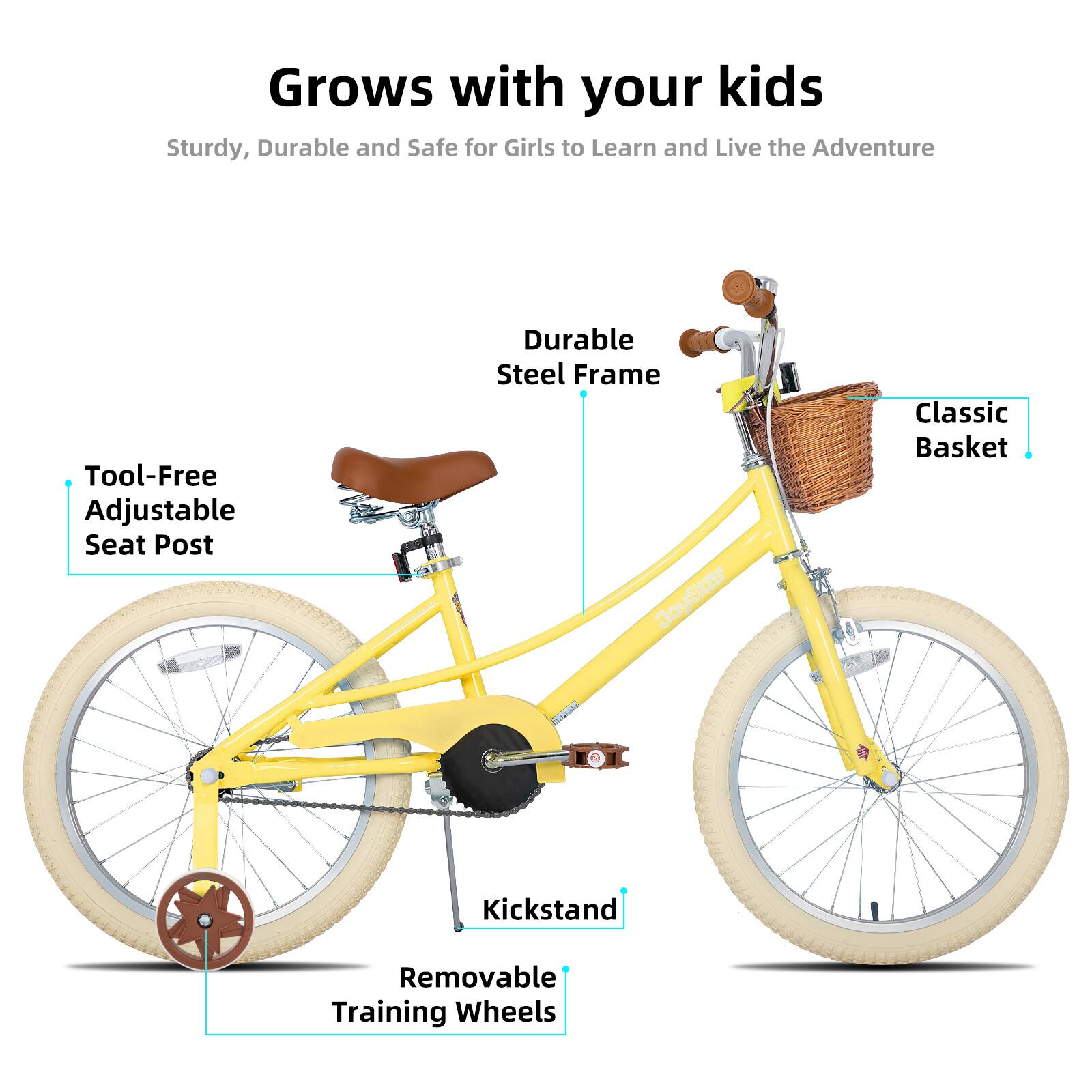 Grows with your kids  
Sturdy, Durable and Safe for Girls to Learn and Live the Adventure  
Tool-Free Adjustable Seat Post  
Durable Steel Frame  
Classic Basket  
Kickstand  
Removable Training Wheels