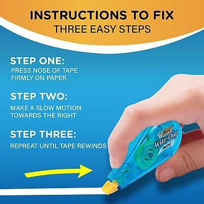 INSTRUCTIONS TO FIX  
THREE EASY STEPS

STEP ONE:  
PRESS NOSE OF TAPE FIRMLY ON PAPER

STEP TWO:  
MAKE A SLOW MOTION TOWARDS THE RIGHT

STEP THREE:  
REPEAT UNTIL TAPE REWINDS

BIC  
White-Out Mini