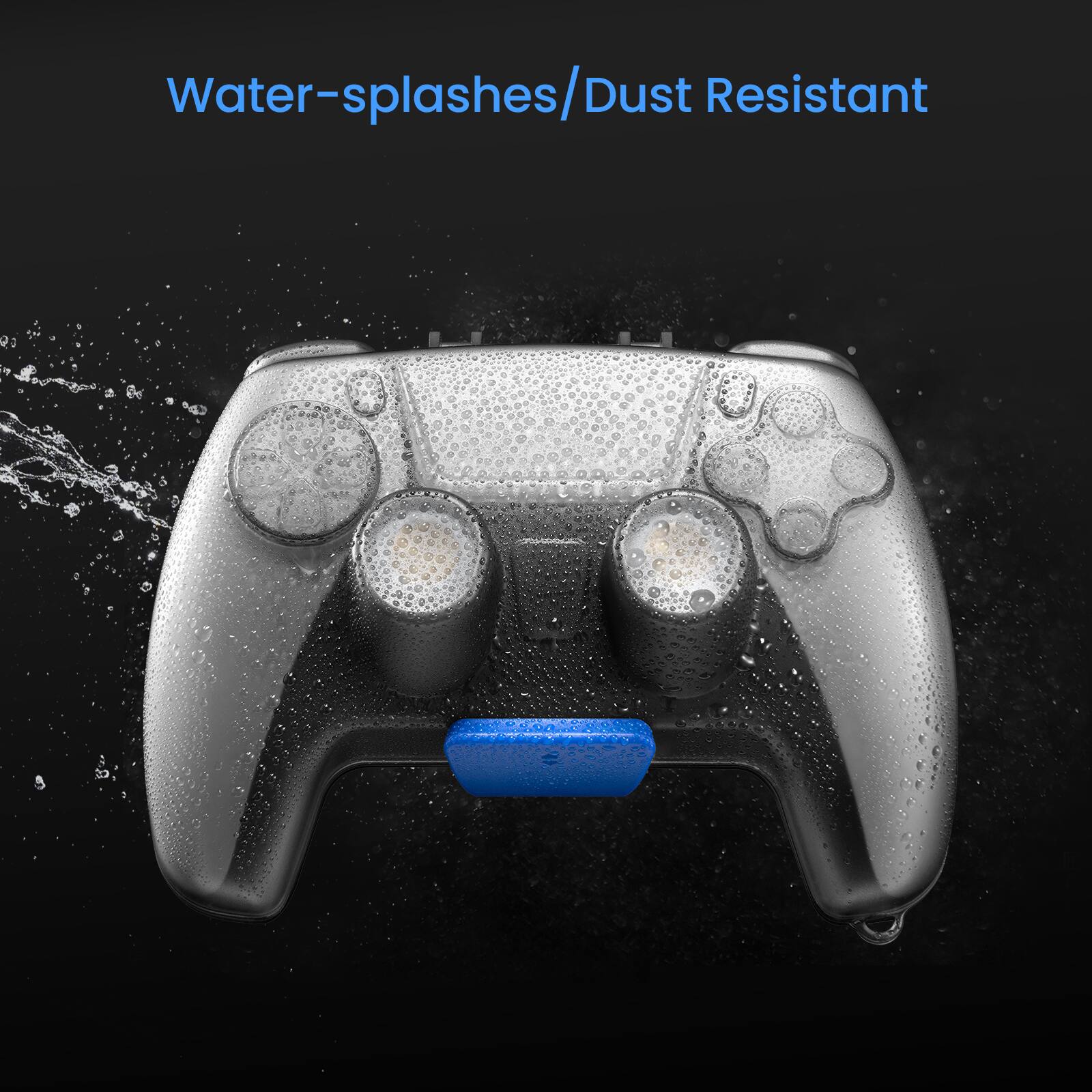 Water-splashes/Dust Resistant
