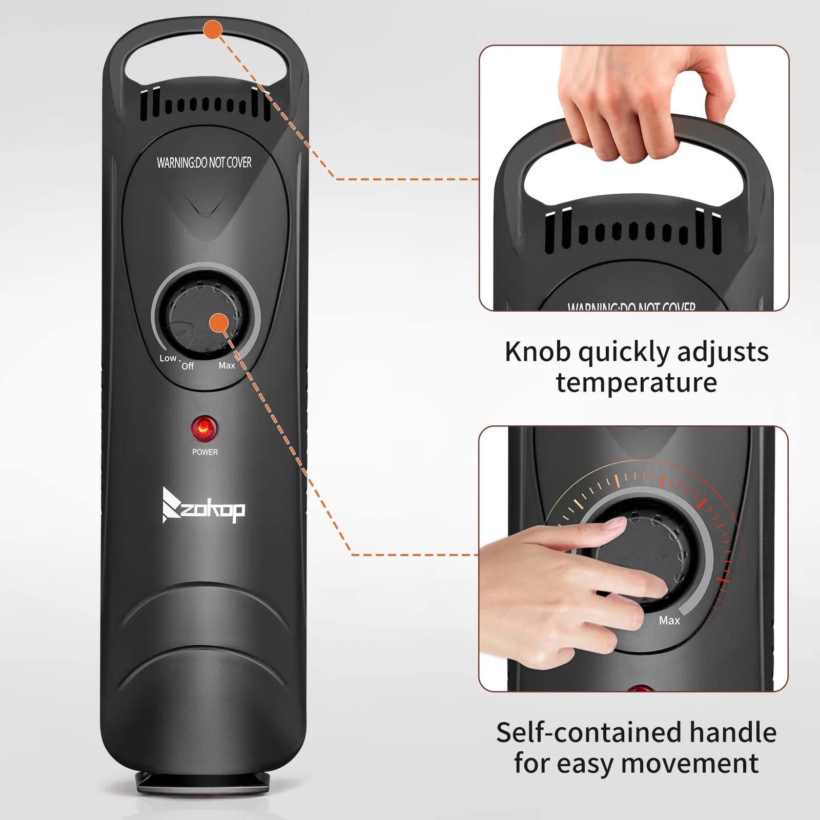 - WARNING: DO NOT COVER
- Low - Off - Max
- POWER
- zokop
- Knob quickly adjusts temperature
- Self-contained handle for easy movement