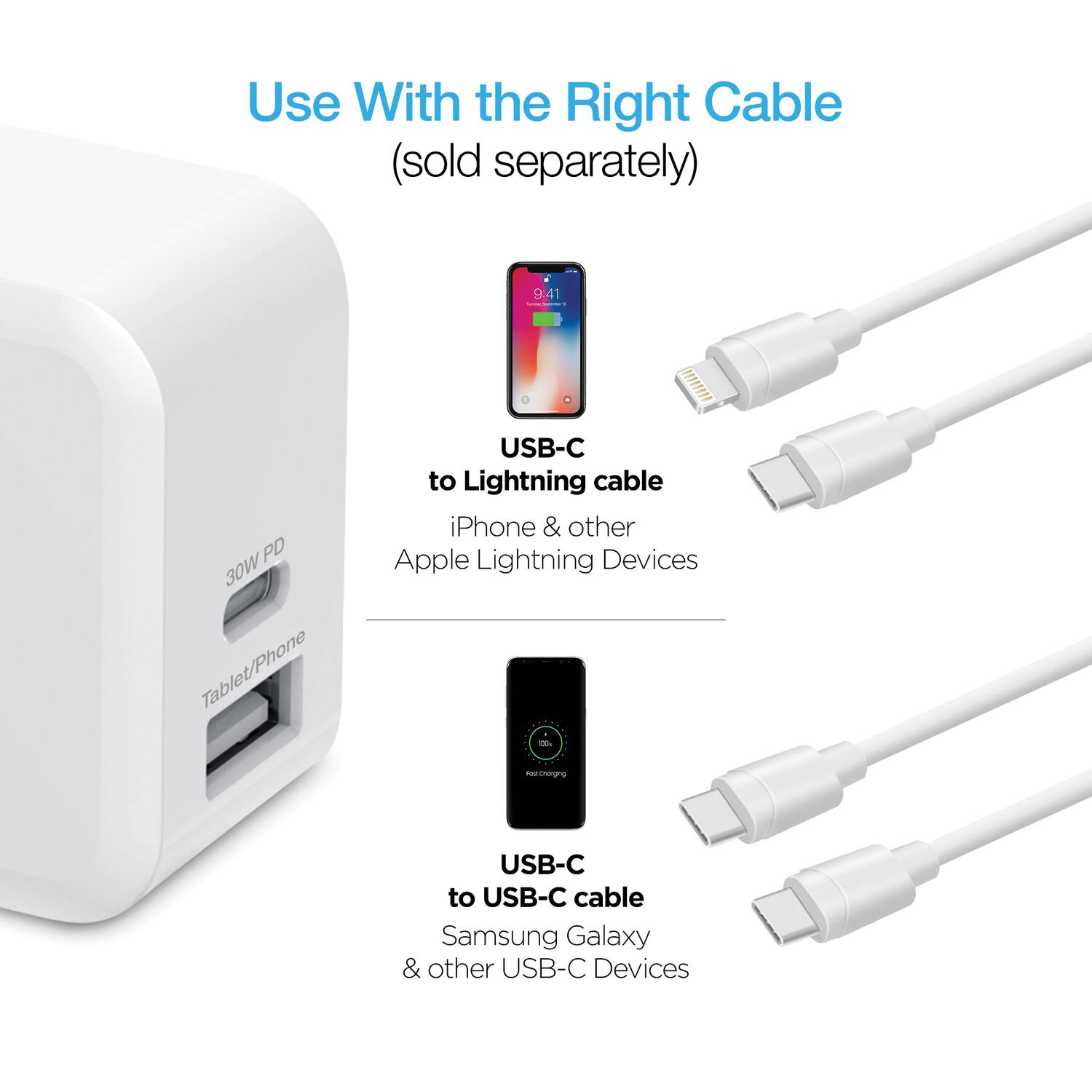 Use With the Right Cable  
(sold separately)

USB-C to Lightning cable  
iPhone & other Apple Lightning Devices

USB-C to USB-C cable  
Samsung Galaxy & other USB-C Devices