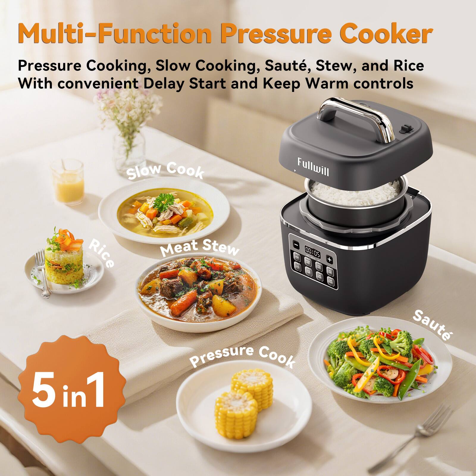 Multi-Function Pressure Cooker  
Pressure Cooking, Slow Cooking, Sauté, Stew, and Rice  
With convenient Delay Start and Keep Warm controls  

Slow Cook  
Rice  
Meat Stew  
Pressure Cook  
Sauté  

5 in 1
