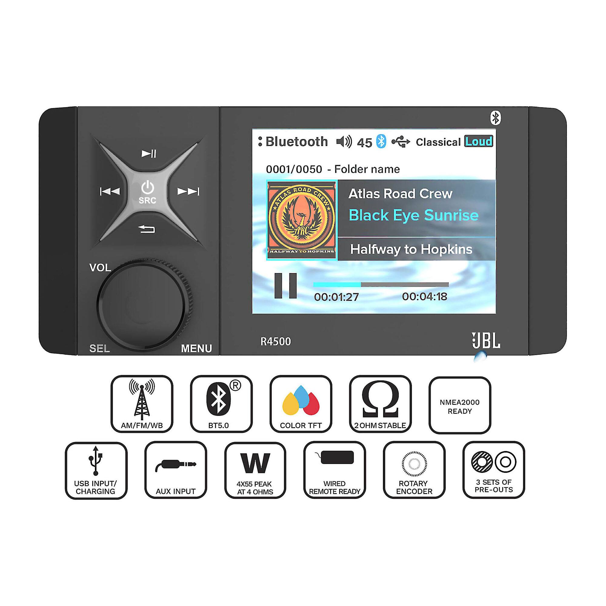 Bluetooth 4.5 Classical Loud  
SRC 0001/0050  
Folder name: MOAD Atlas Road Crew  
NATEAS CREWE  
Black Eye Sunrise  
VOL HODEEW  
Halfway to Hopkins  
00:01:27  
00:04:18  
SEL MENU  
R4500  
UBL  
NMEA2000 READY  
AM/FM/WB  
BT5.0  
COLOR TFT  
20HMSTAULL  
USB INPUT/ CHARGING  
AUX INPUT  
4x35 PEAK AT 4 OHMS  
WIRED REMOTE READY  
ROTARY ENCODER  
3 SETS OF PRE-OUTS