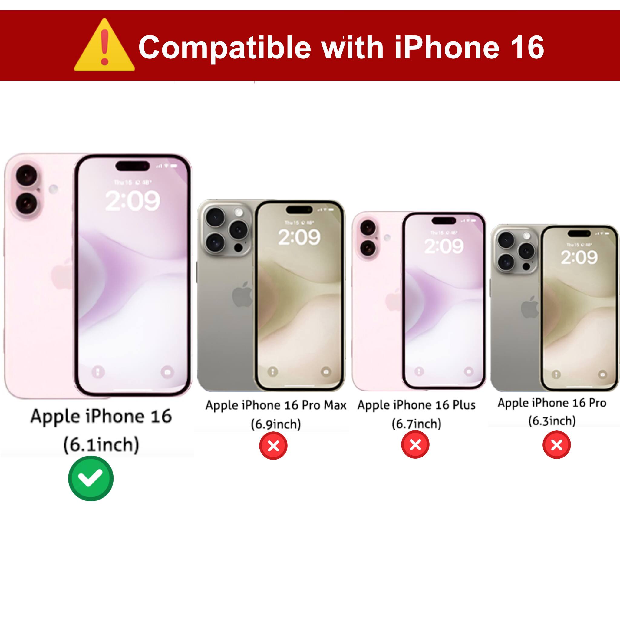 Compatible with iPhone 16

Apple iPhone 16 (6.1 inch) ✔️

Apple iPhone 16 Pro Max (6.9 inch) ❌

Apple iPhone 16 Plus (6.7 inch) ❌

Apple iPhone 16 Pro (6.3 inch) ❌