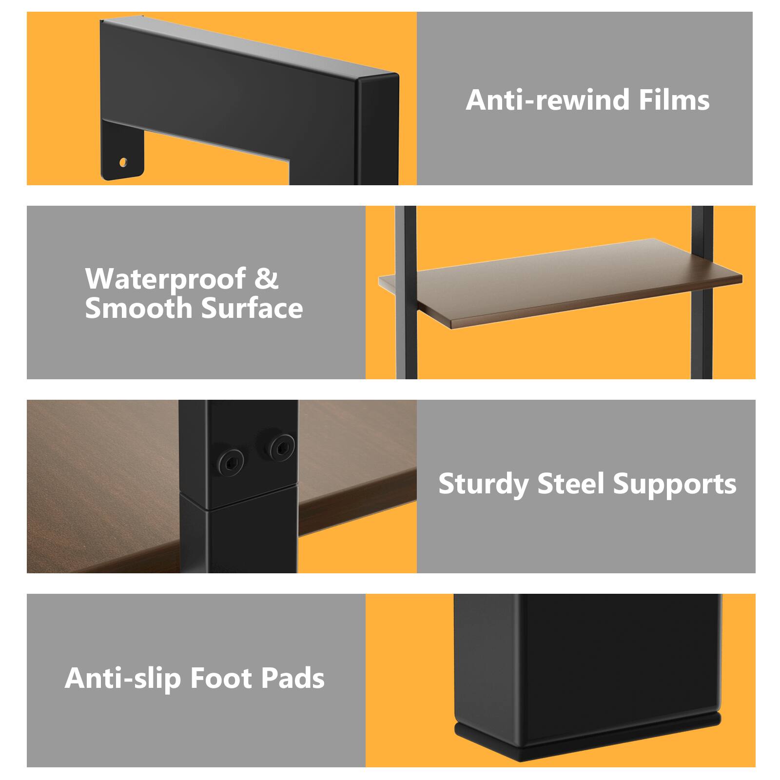 Anti-rewind Films: Anti-slip Foot Pads: Sturdy Steel Supports: Waterproof & Smooth Surface